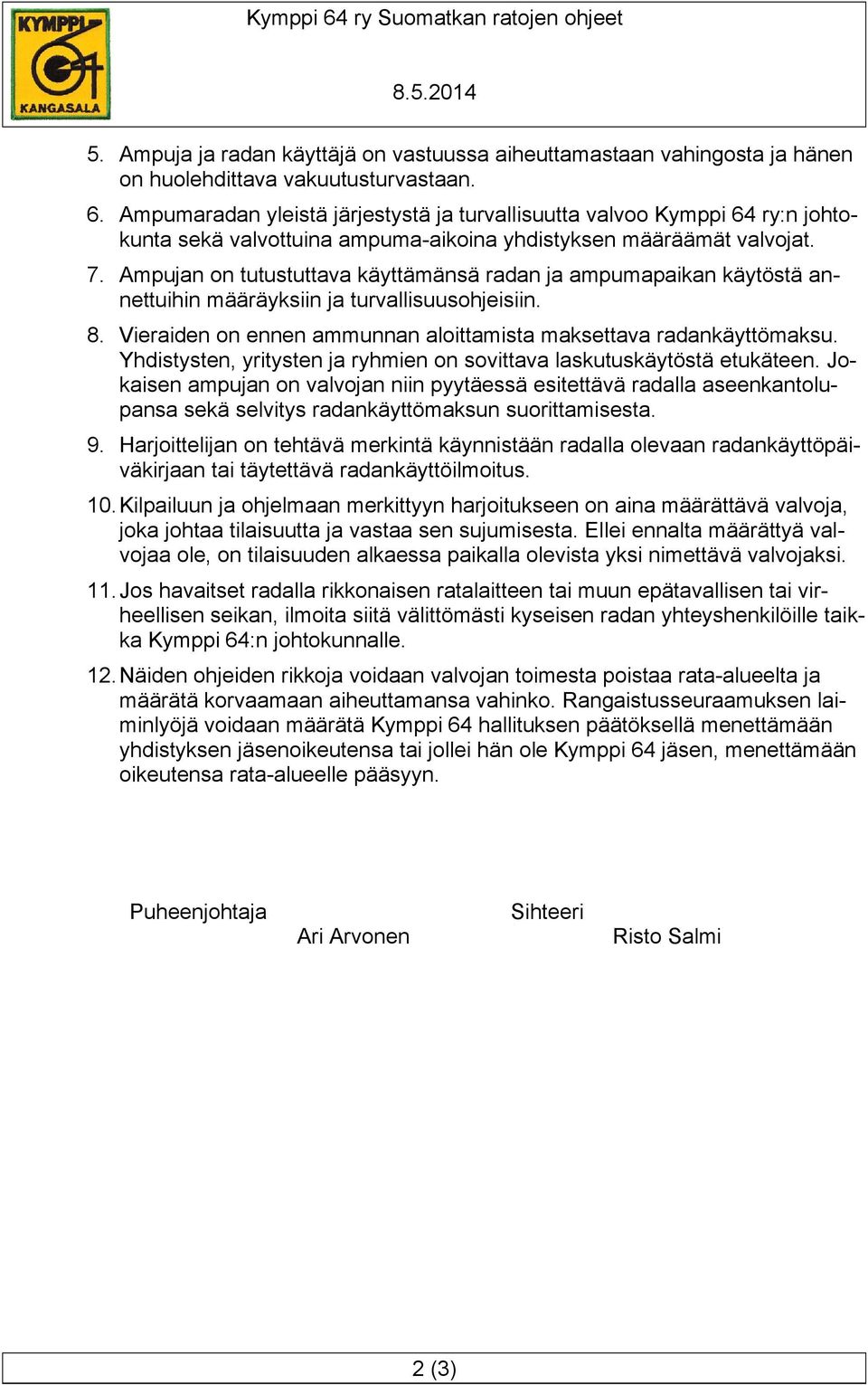 Ampujan on tutustuttava käyttämänsä radan ja ampumapaikan käytöstä annettuihin määräyksiin ja turvallisuusohjeisiin. 8. Vieraiden on ennen ammunnan aloittamista maksettava radankäyttömaksu.