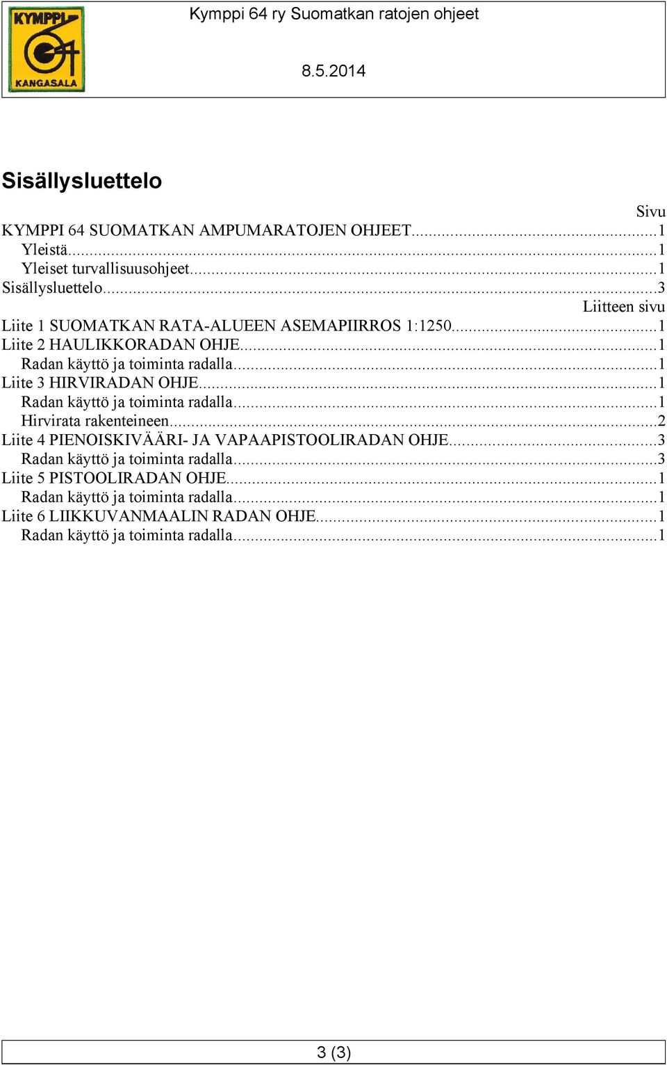 ..1 Liite 3 HIRVIRADAN OHJE...1 Radan käyttö ja toiminta radalla...1 Hirvirata rakenteineen...2 Liite 4 PIENOISKIVÄÄRI- JA VAPAAPISTOOLIRADAN OHJE.