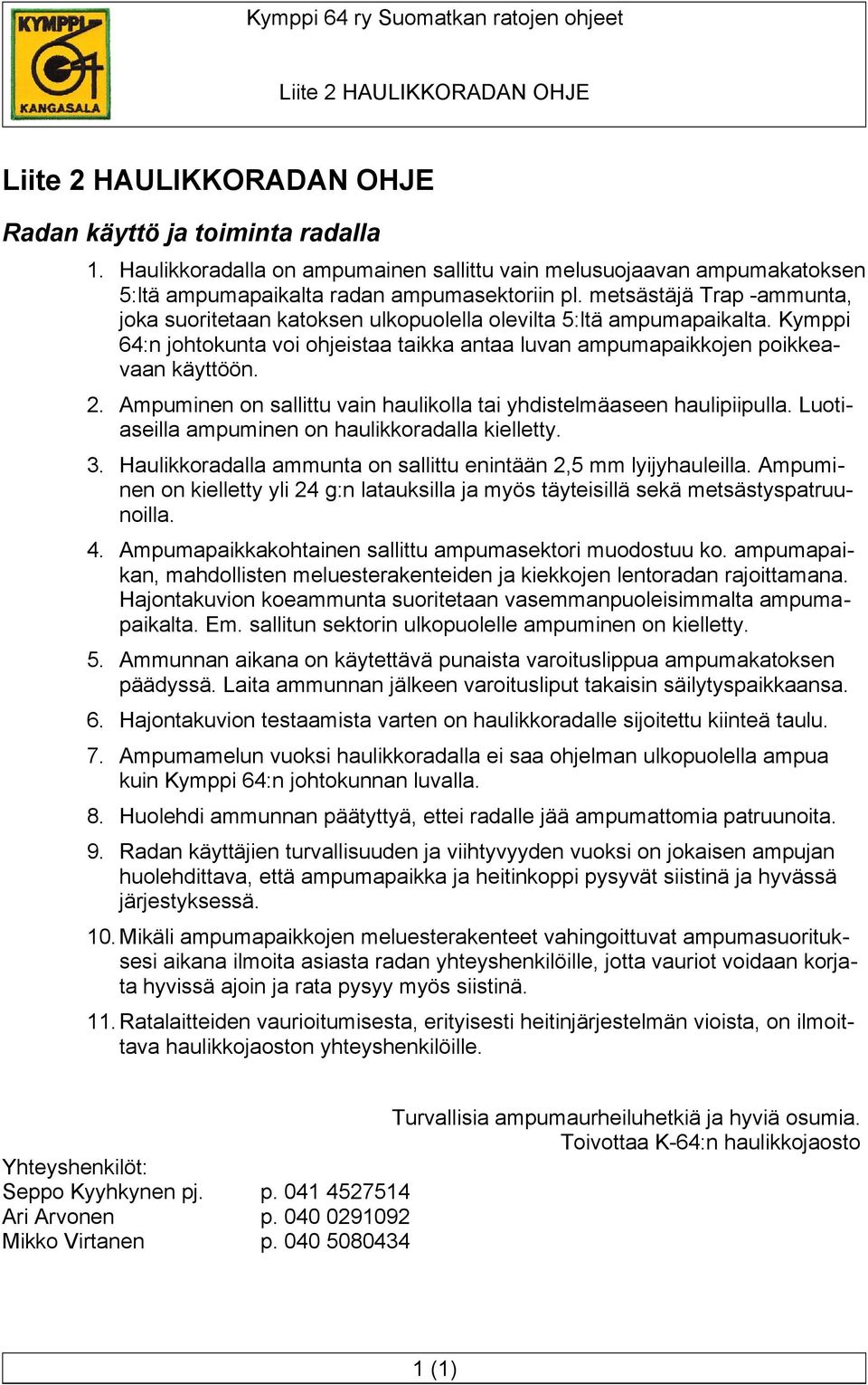 metsästäjä Trap -ammunta, joka suoritetaan katoksen ulkopuolella olevilta 5:ltä ampumapaikalta. Kymppi 64:n johtokunta voi ohjeistaa taikka antaa luvan ampumapaikkojen poikkeavaan käyttöön. 2.