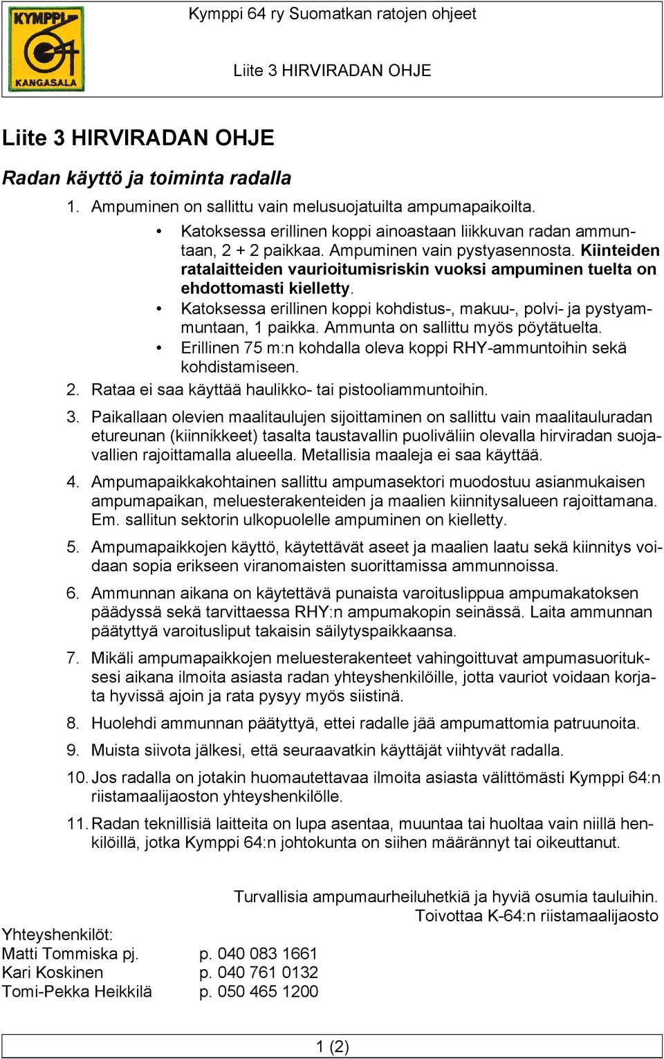 Kiinteiden ratalaitteiden vaurioitumisriskin vuoksi ampuminen tuelta on ehdottomasti kielletty. Katoksessa erillinen koppi kohdistus-, makuu-, polvi- ja pystyammuntaan, 1 paikka.