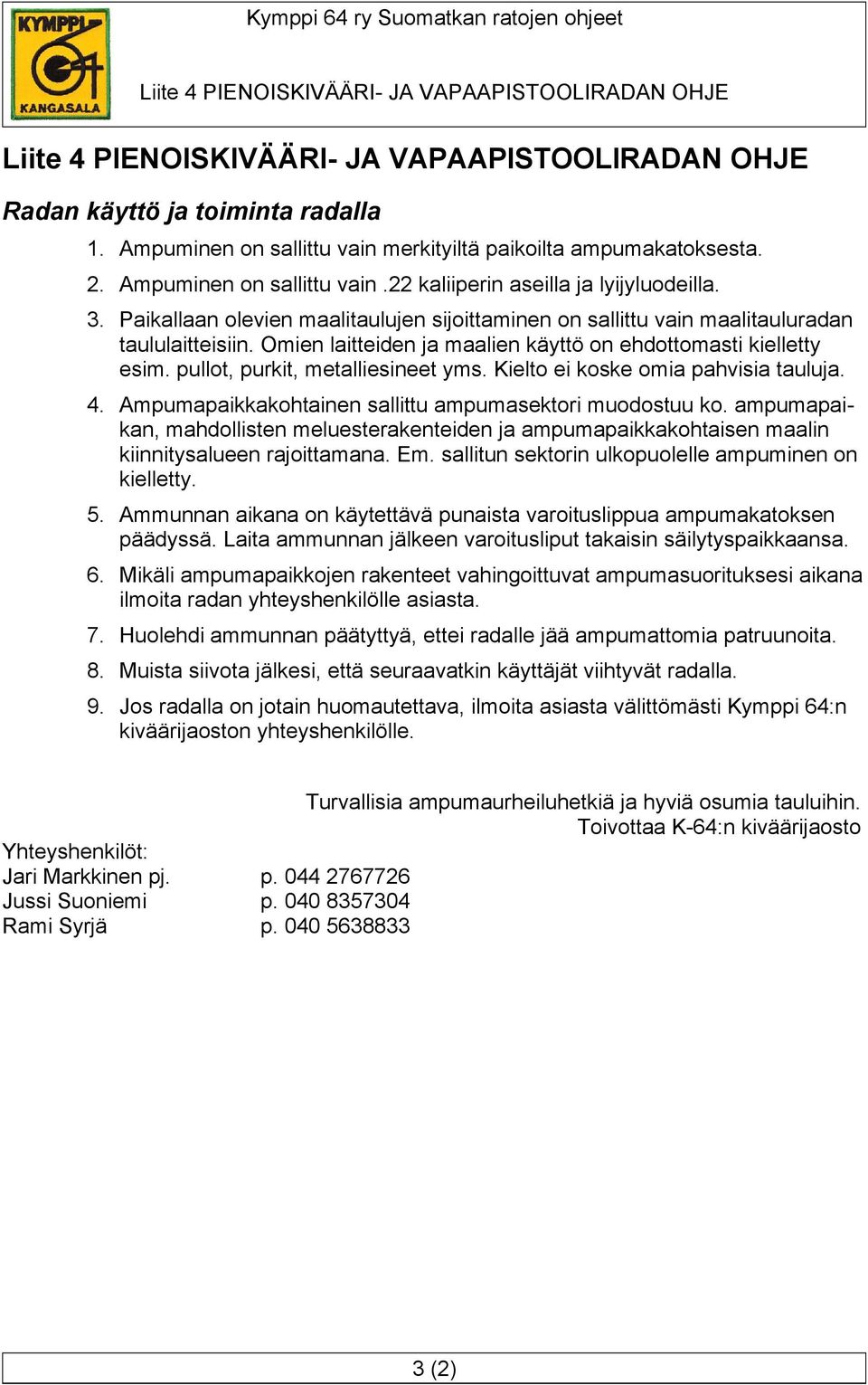 Paikallaan olevien maalitaulujen sijoittaminen on sallittu vain maalitauluradan taululaitteisiin. Omien laitteiden ja maalien käyttö on ehdottomasti kielletty esim. pullot, purkit, metalliesineet yms.