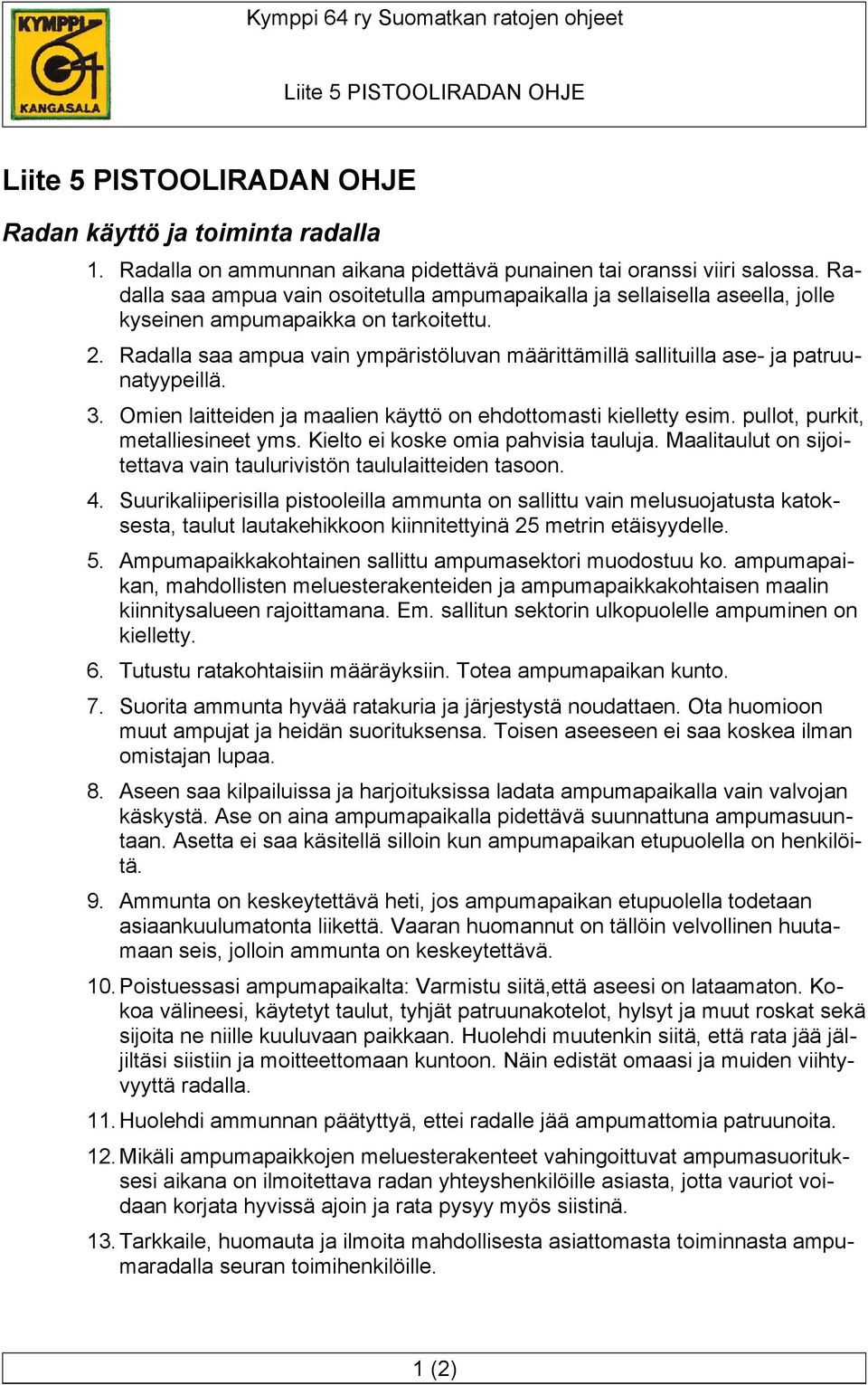 Radalla saa ampua vain ympäristöluvan määrittämillä sallituilla ase- ja patruunatyypeillä. 3. Omien laitteiden ja maalien käyttö on ehdottomasti kielletty esim. pullot, purkit, metalliesineet yms.