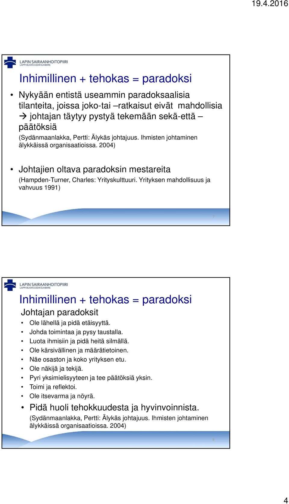 Yrityksen mahdollisuus ja vahvuus 1991) 7 Inhimillinen + tehokas = paradoksi Johtajan paradoksit Ole lähellä ja pidä etäisyyttä. Johda toimintaa ja pysy taustalla.