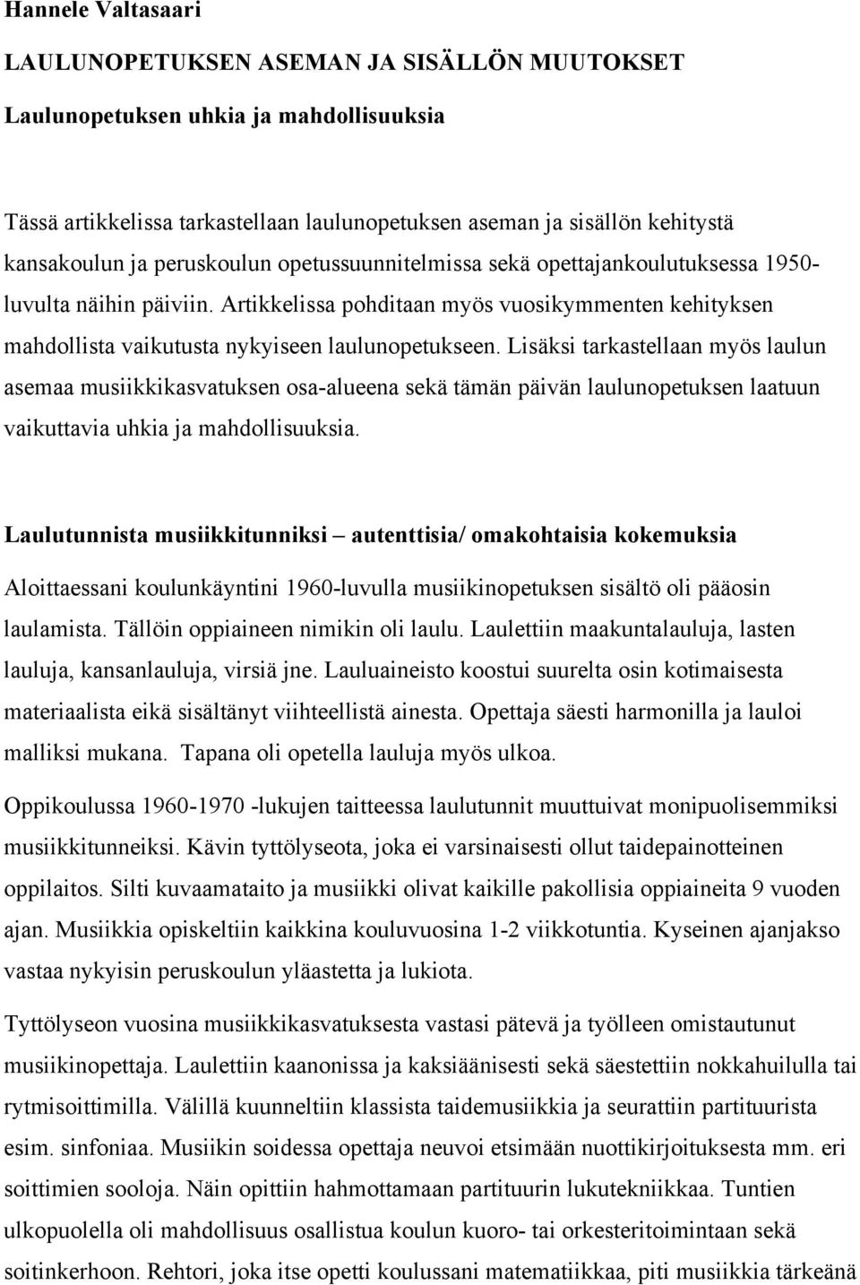 Lisäksi tarkastellaan myös laulun asemaa musiikkikasvatuksen osa-alueena sekä tämän päivän laulunopetuksen laatuun vaikuttavia uhkia ja mahdollisuuksia.