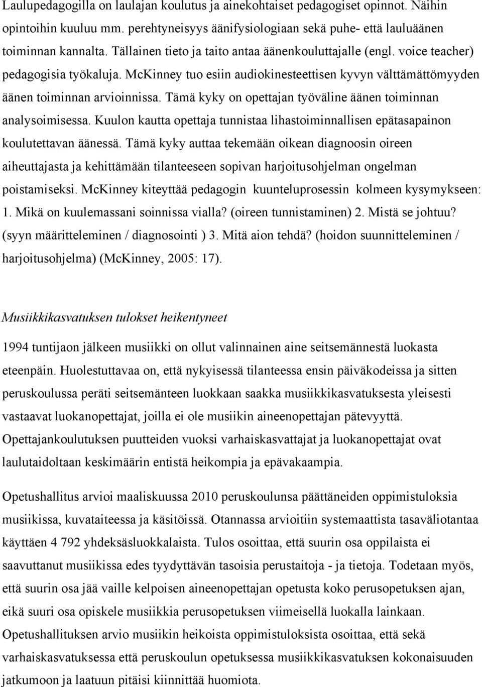 Tämä kyky on opettajan työväline äänen toiminnan analysoimisessa. Kuulon kautta opettaja tunnistaa lihastoiminnallisen epätasapainon koulutettavan äänessä.