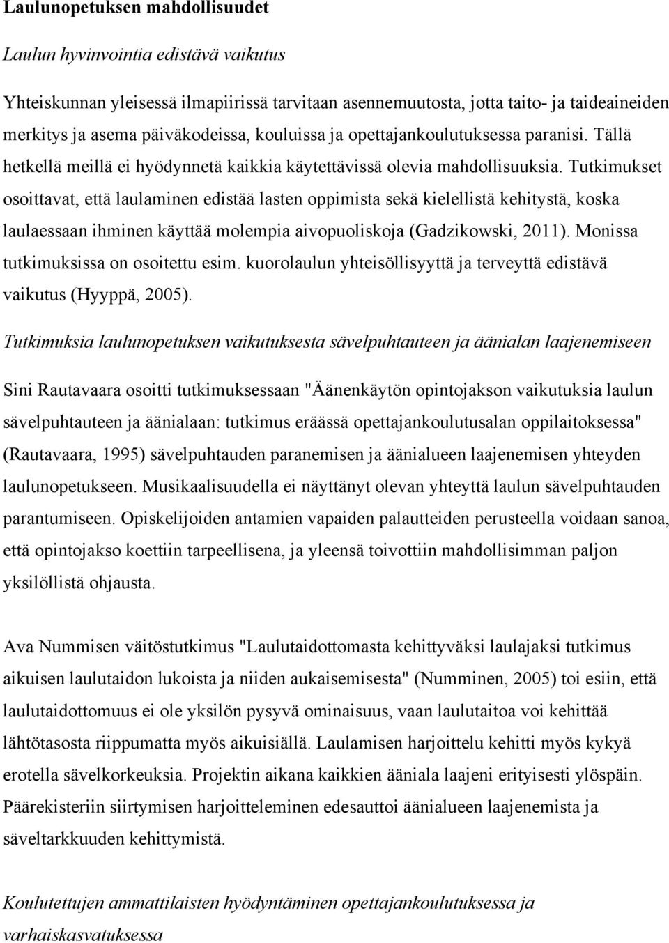 Tutkimukset osoittavat, että laulaminen edistää lasten oppimista sekä kielellistä kehitystä, koska laulaessaan ihminen käyttää molempia aivopuoliskoja (Gadzikowski, 2011).