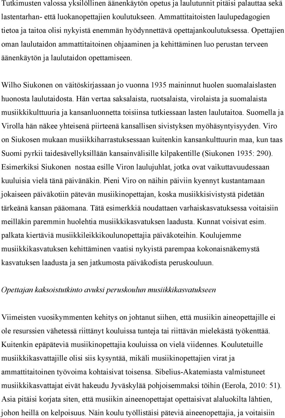 Opettajien oman laulutaidon ammattitaitoinen ohjaaminen ja kehittäminen luo perustan terveen äänenkäytön ja laulutaidon opettamiseen.