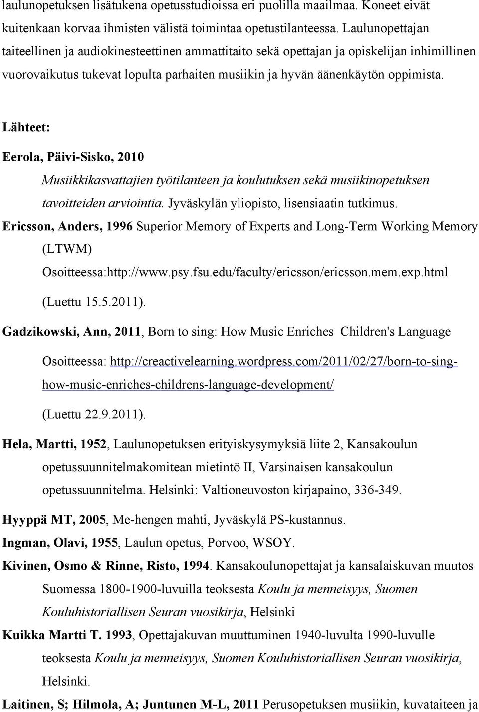 Lähteet: Eerola, Päivi-Sisko, 2010 Musiikkikasvattajien työtilanteen ja koulutuksen sekä musiikinopetuksen tavoitteiden arviointia. Jyväskylän yliopisto, lisensiaatin tutkimus.