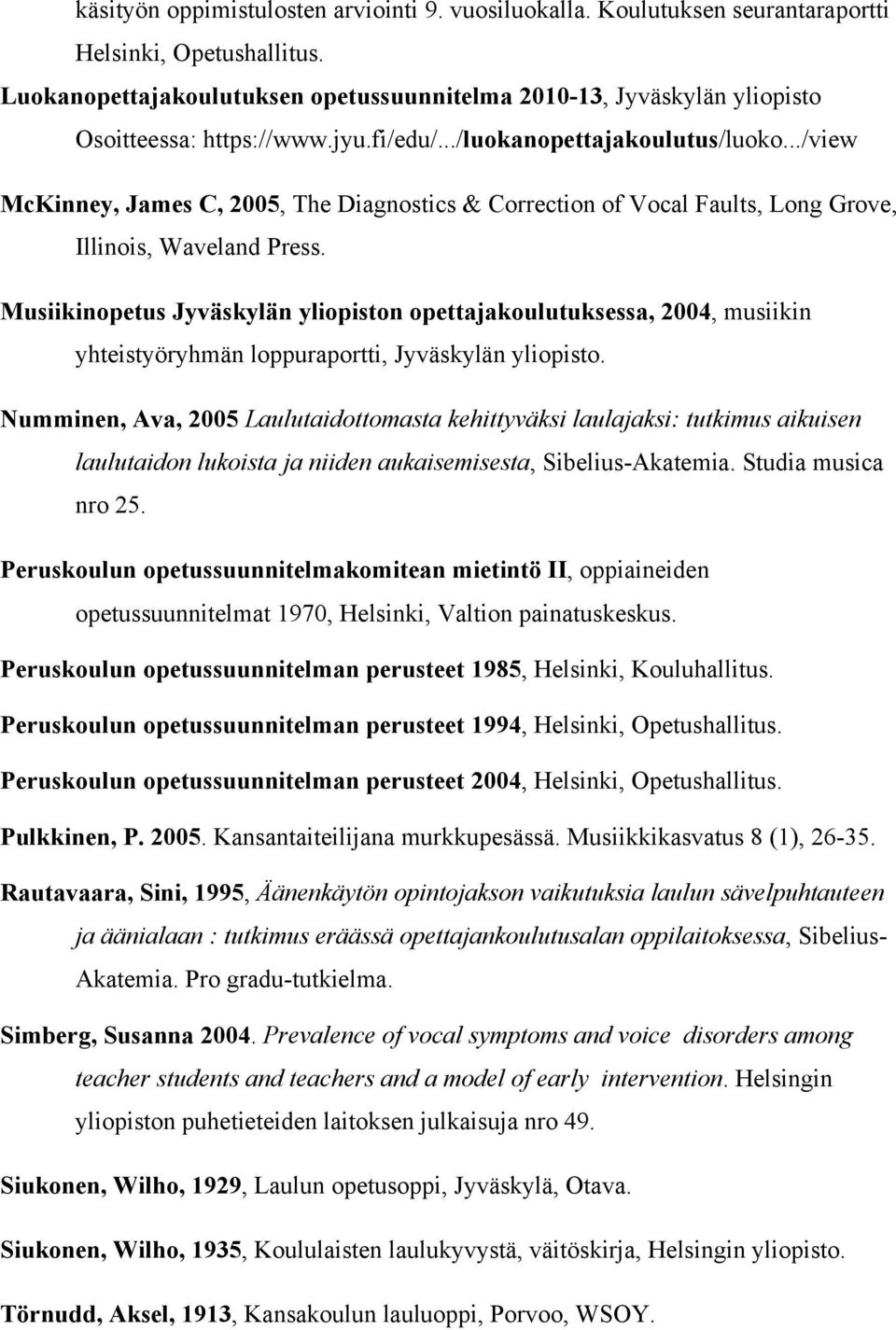 ../view McKinney, James C, 2005, The Diagnostics & Correction of Vocal Faults, Long Grove, Illinois, Waveland Press.