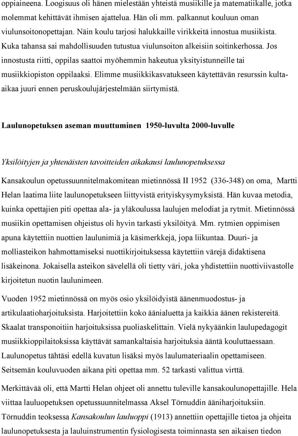 Jos innostusta riitti, oppilas saattoi myöhemmin hakeutua yksityistunneille tai musiikkiopiston oppilaaksi.