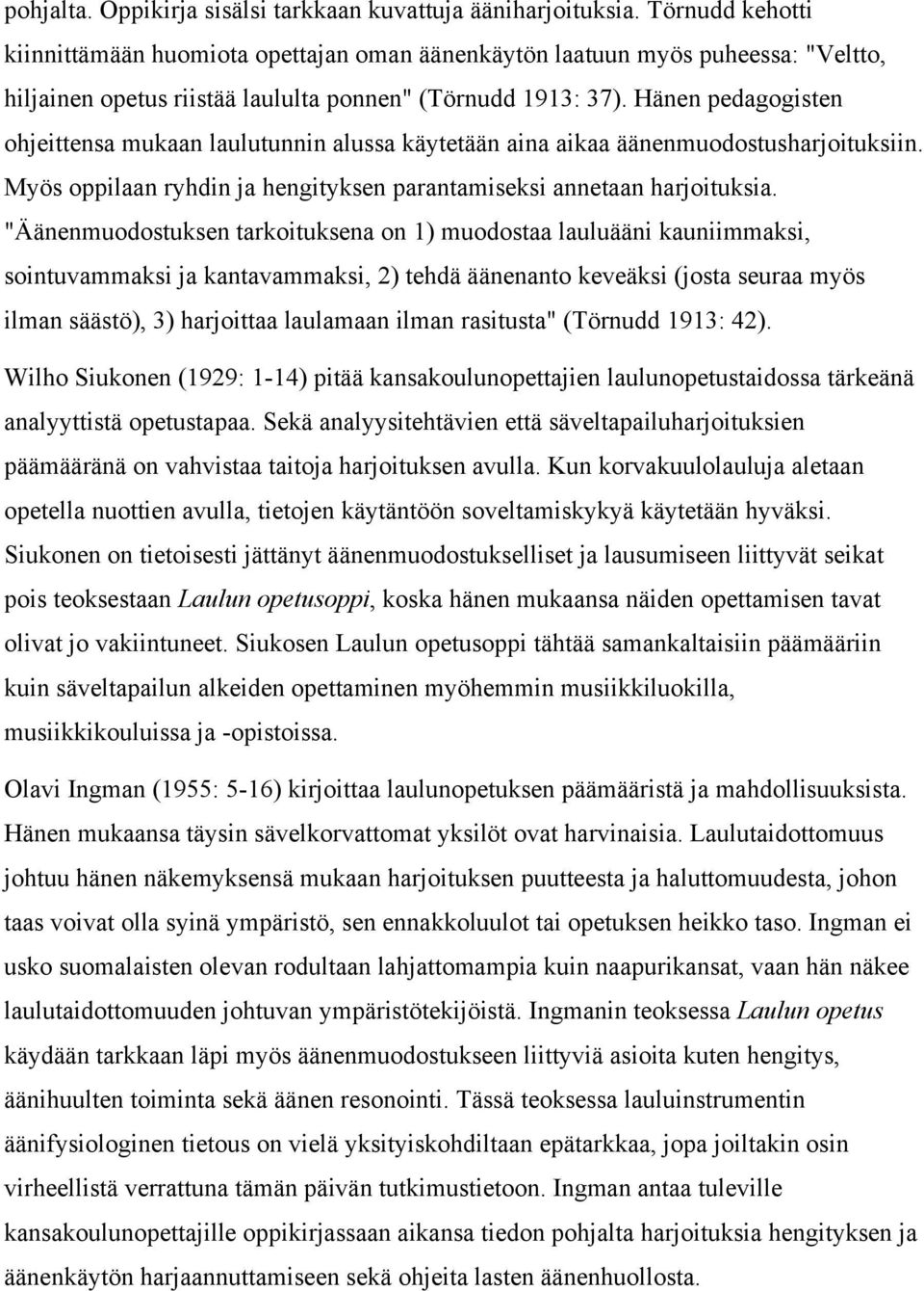Hänen pedagogisten ohjeittensa mukaan laulutunnin alussa käytetään aina aikaa äänenmuodostusharjoituksiin. Myös oppilaan ryhdin ja hengityksen parantamiseksi annetaan harjoituksia.
