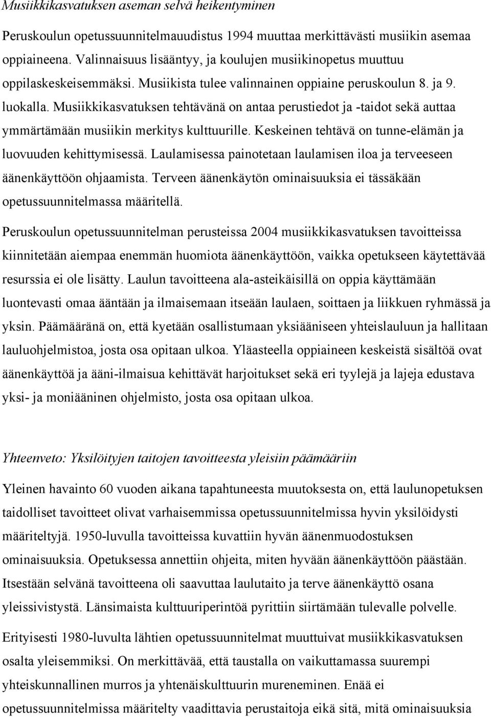 Musiikkikasvatuksen tehtävänä on antaa perustiedot ja -taidot sekä auttaa ymmärtämään musiikin merkitys kulttuurille. Keskeinen tehtävä on tunne-elämän ja luovuuden kehittymisessä.