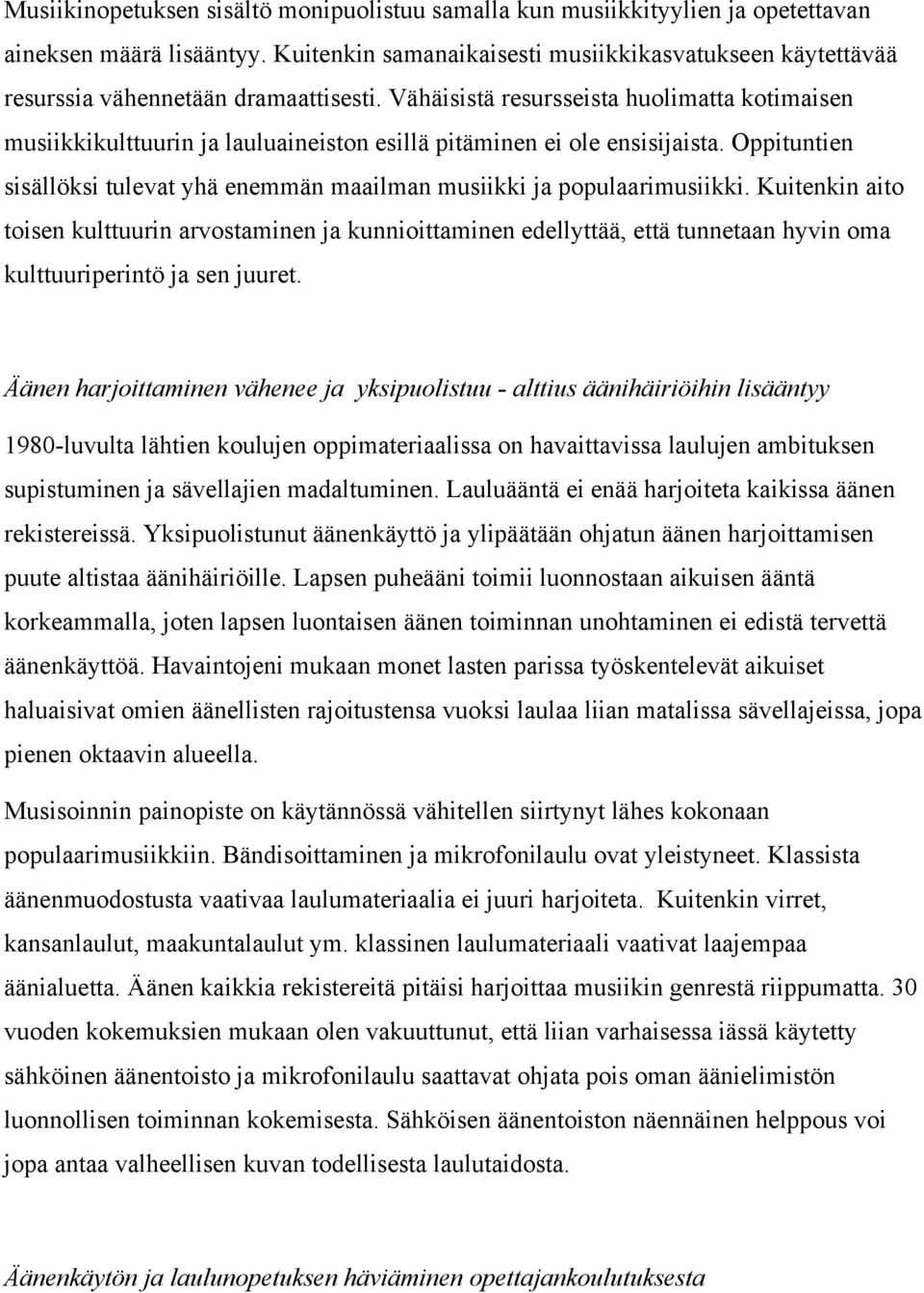 Vähäisistä resursseista huolimatta kotimaisen musiikkikulttuurin ja lauluaineiston esillä pitäminen ei ole ensisijaista.
