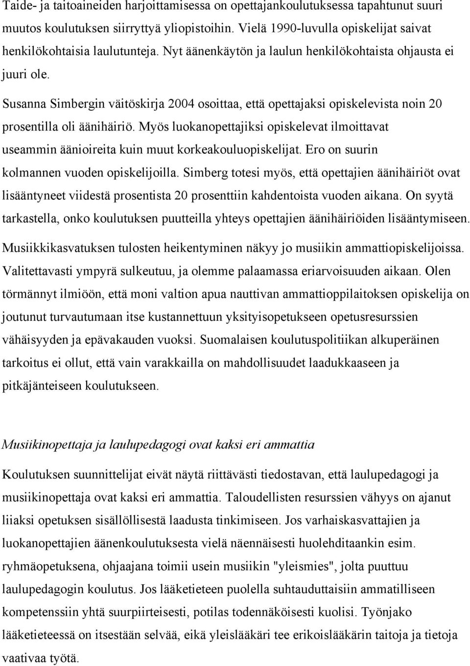 Myös luokanopettajiksi opiskelevat ilmoittavat useammin äänioireita kuin muut korkeakouluopiskelijat. Ero on suurin kolmannen vuoden opiskelijoilla.