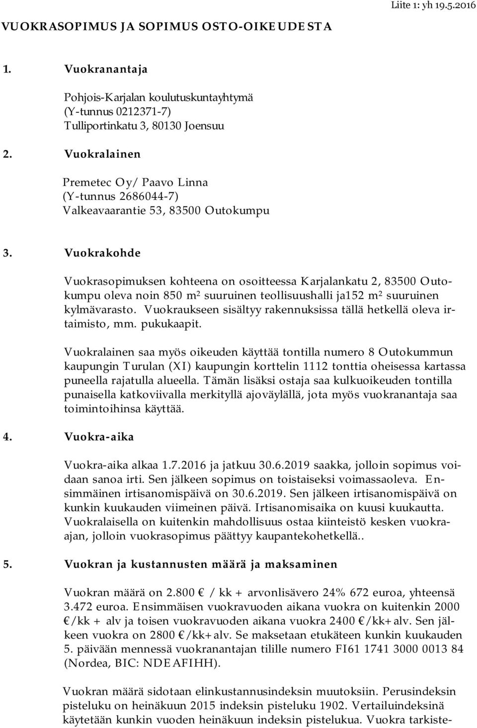 Vuokrakohde Vuokrasopimuksen kohteena on osoitteessa Karjalankatu 2, 83500 Outokumpu oleva noin 850 m 2 suuruinen teollisuushalli ja152 m 2 suuruinen kylmävarasto.