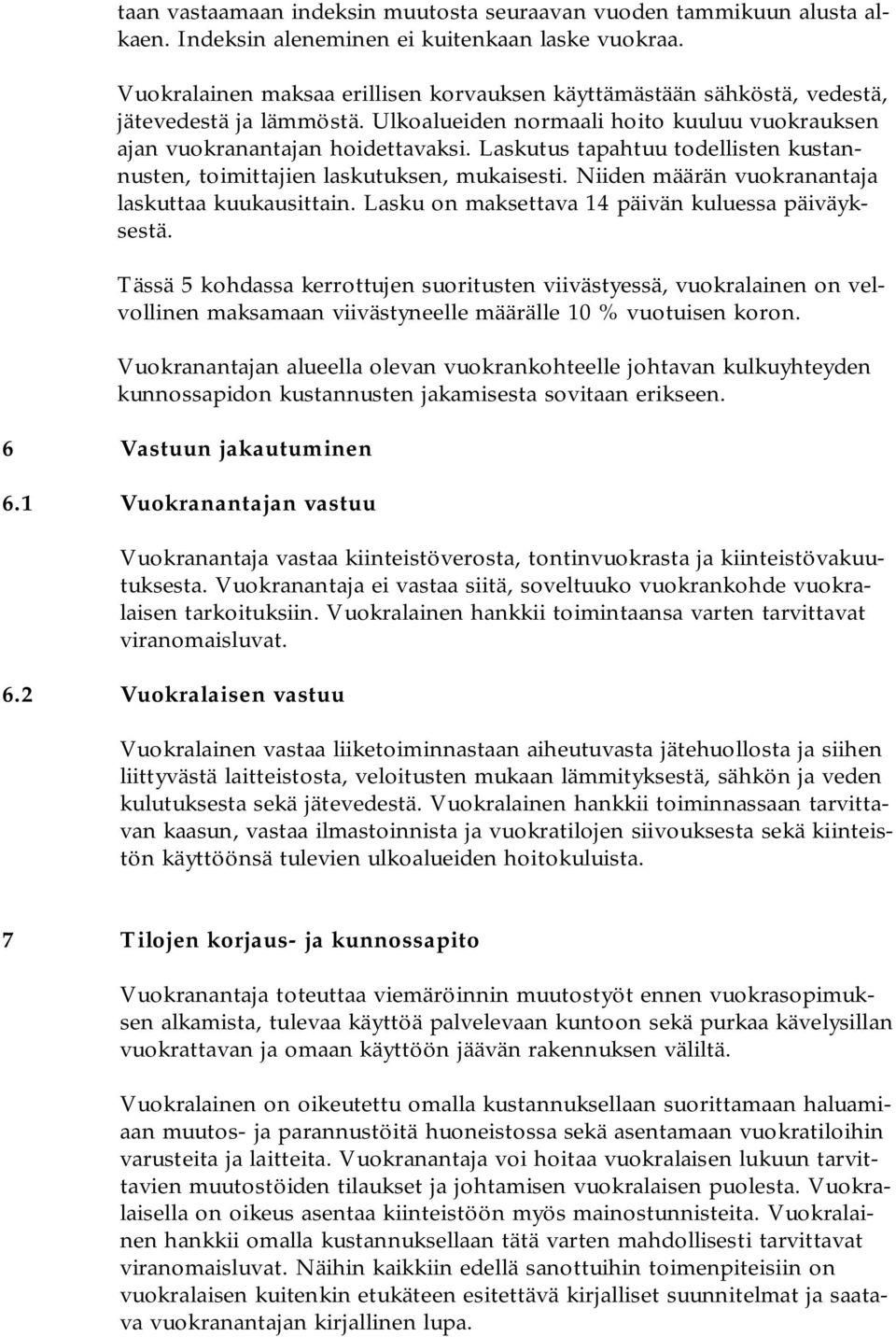 Laskutus tapahtuu todellisten kustannusten, toimittajien laskutuksen, mukaisesti. Niiden määrän vuokranantaja laskuttaa kuukausittain. Lasku on maksettava 14 päivän kuluessa päiväyksestä.