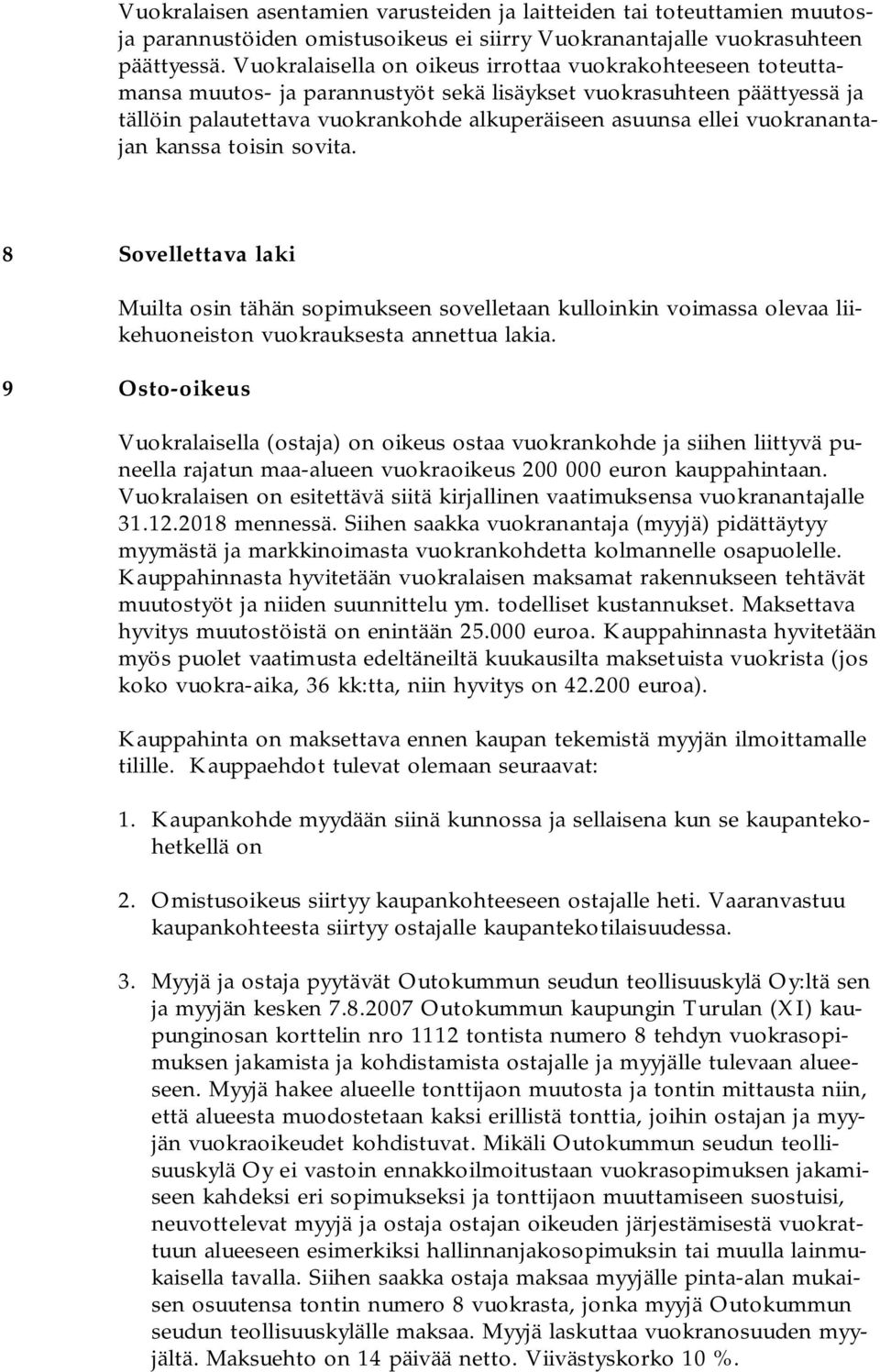 vuokranantajan kanssa toisin sovita. 8 Sovellettava laki Muilta osin tähän sopimukseen sovelletaan kulloinkin voimassa olevaa liikehuoneiston vuokrauksesta annettua lakia.