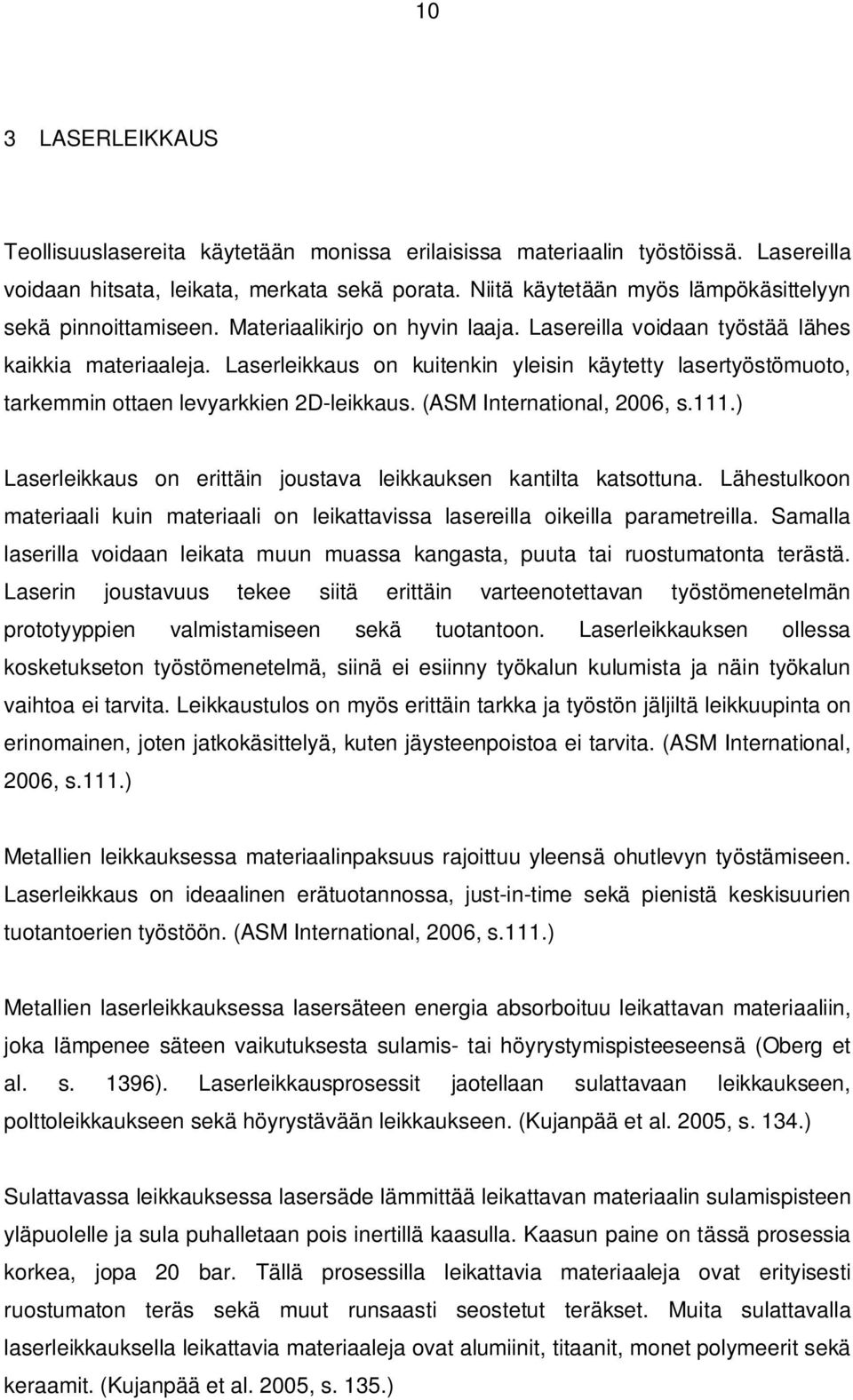 Laserleikkaus on kuitenkin yleisin käytetty lasertyöstömuoto, tarkemmin ottaen levyarkkien 2D-leikkaus. (ASM International, 2006, s.111.