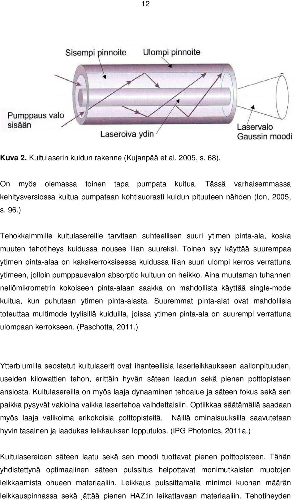) Tehokkaimmille kuitulasereille tarvitaan suhteellisen suuri ytimen pinta-ala, koska muuten tehotiheys kuidussa nousee liian suureksi.