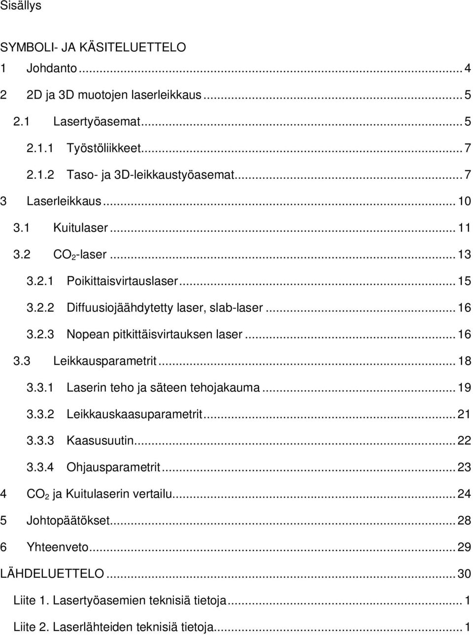 .. 16 3.3 Leikkausparametrit... 18 3.3.1 Laserin teho ja säteen tehojakauma... 19 3.3.2 Leikkauskaasuparametrit... 21 3.3.3 Kaasusuutin... 22 3.3.4 Ohjausparametrit.