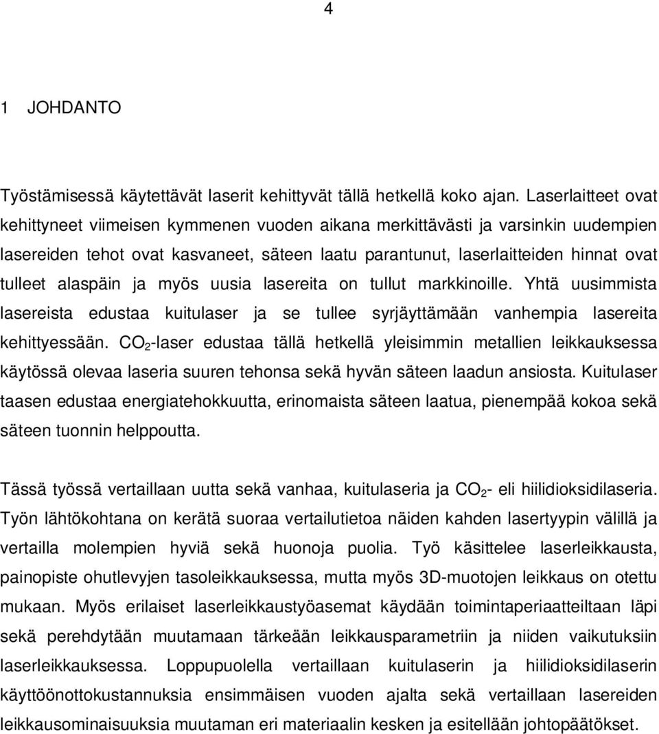 alaspäin ja myös uusia lasereita on tullut markkinoille. Yhtä uusimmista lasereista edustaa kuitulaser ja se tullee syrjäyttämään vanhempia lasereita kehittyessään.