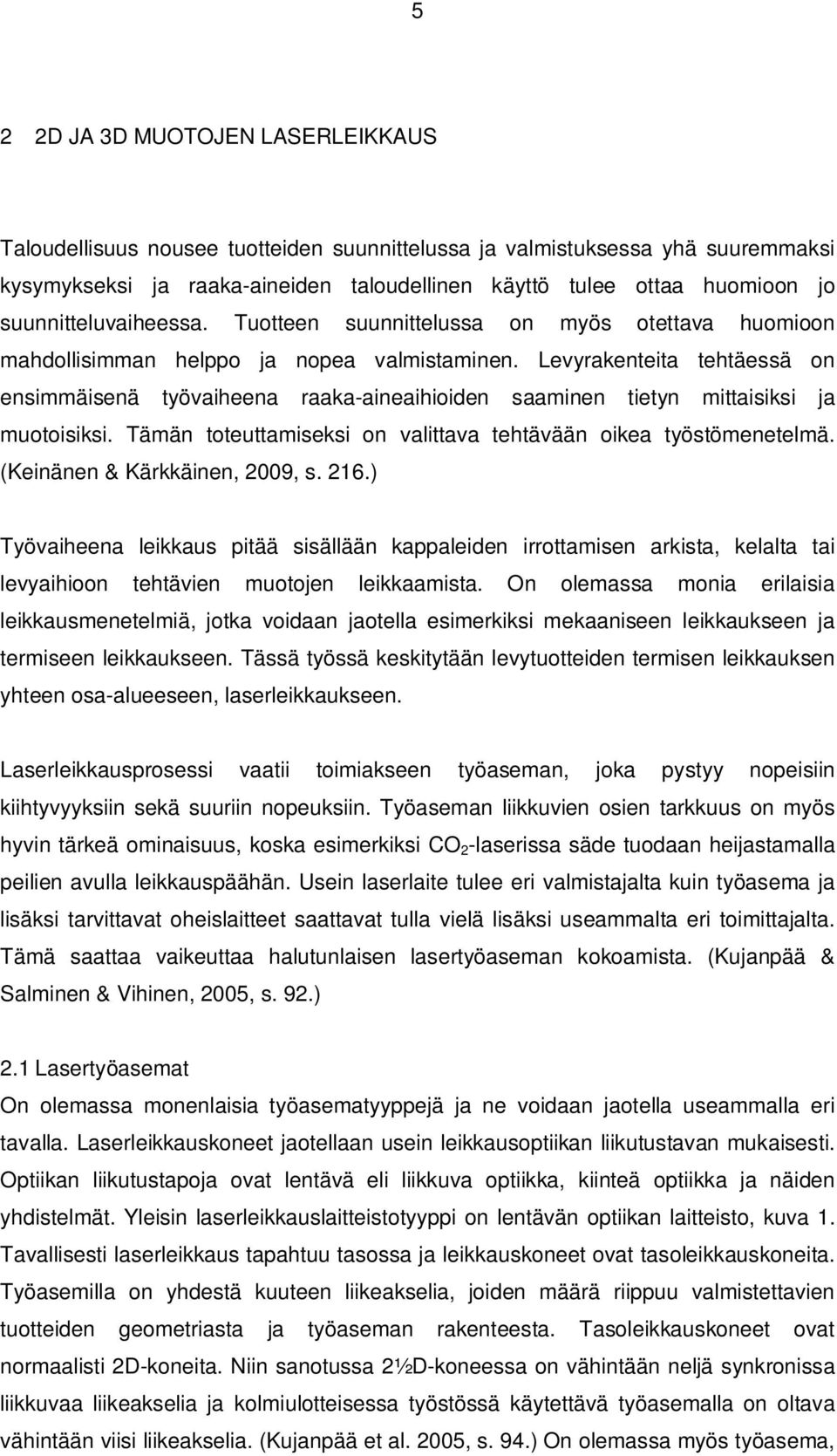 Levyrakenteita tehtäessä on ensimmäisenä työvaiheena raaka-aineaihioiden saaminen tietyn mittaisiksi ja muotoisiksi. Tämän toteuttamiseksi on valittava tehtävään oikea työstömenetelmä.