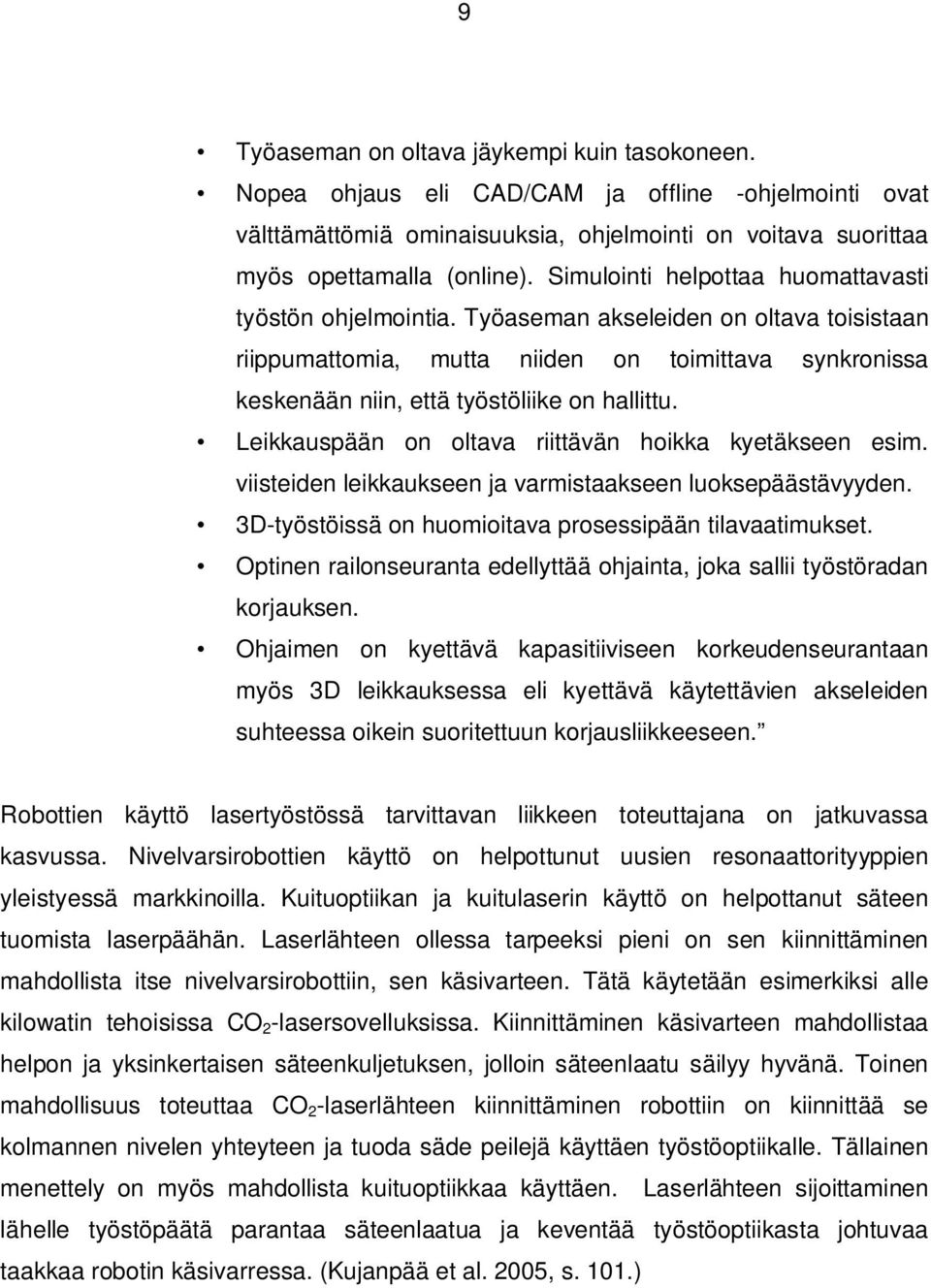 Leikkauspään on oltava riittävän hoikka kyetäkseen esim. viisteiden leikkaukseen ja varmistaakseen luoksepäästävyyden. 3D-työstöissä on huomioitava prosessipään tilavaatimukset.