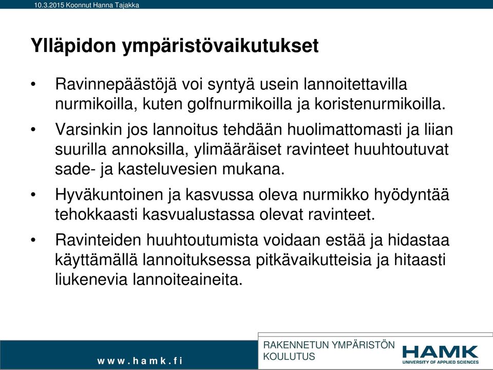Varsinkin jos lannoitus tehdään huolimattomasti ja liian suurilla annoksilla, ylimääräiset ravinteet huuhtoutuvat sade- ja