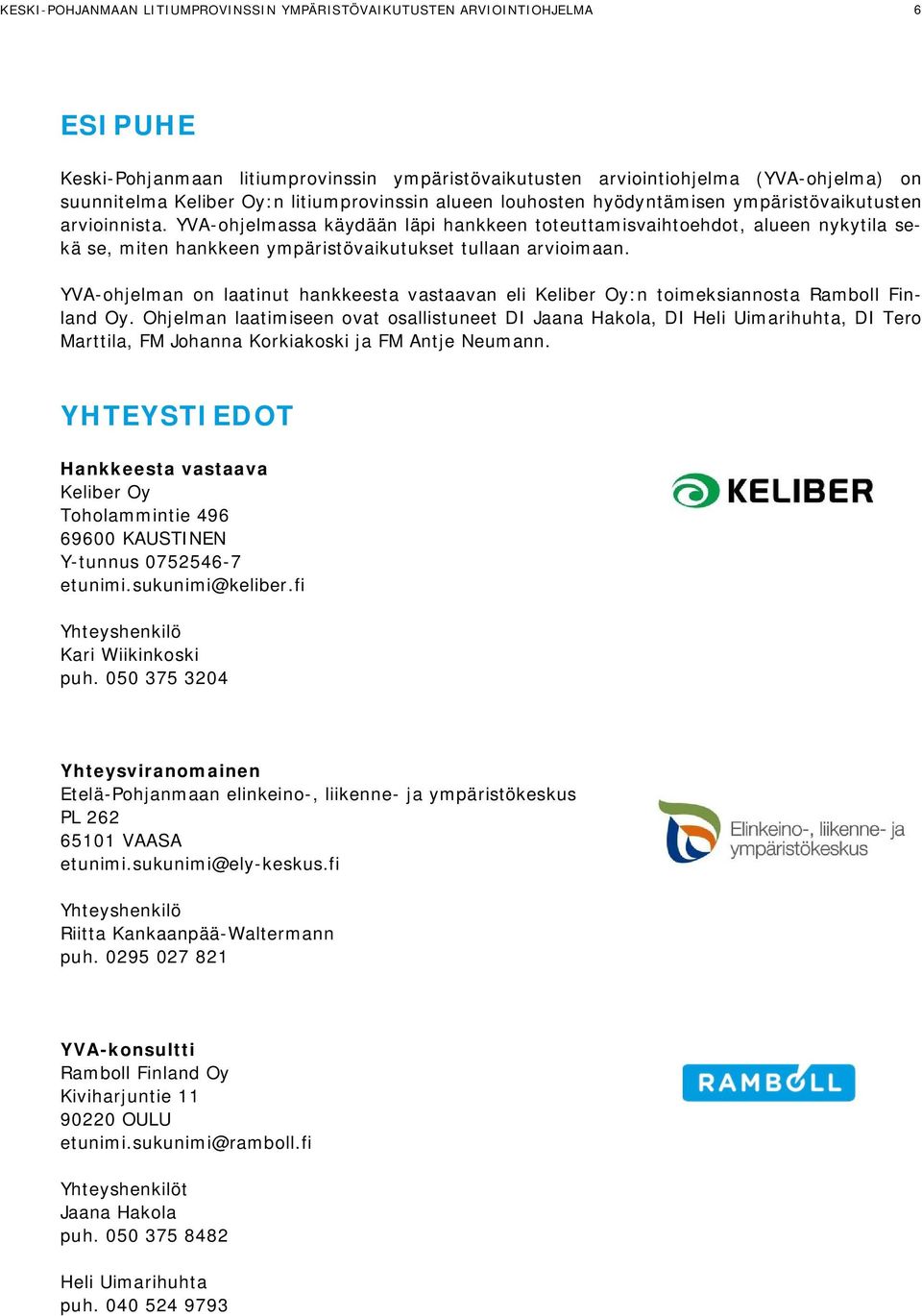 YVA-ohjelmassa käydään läpi hankkeen toteuttamisvaihtoehdot, alueen nykytila sekä se, miten hankkeen ympäristövaikutukset tullaan arvioimaan.