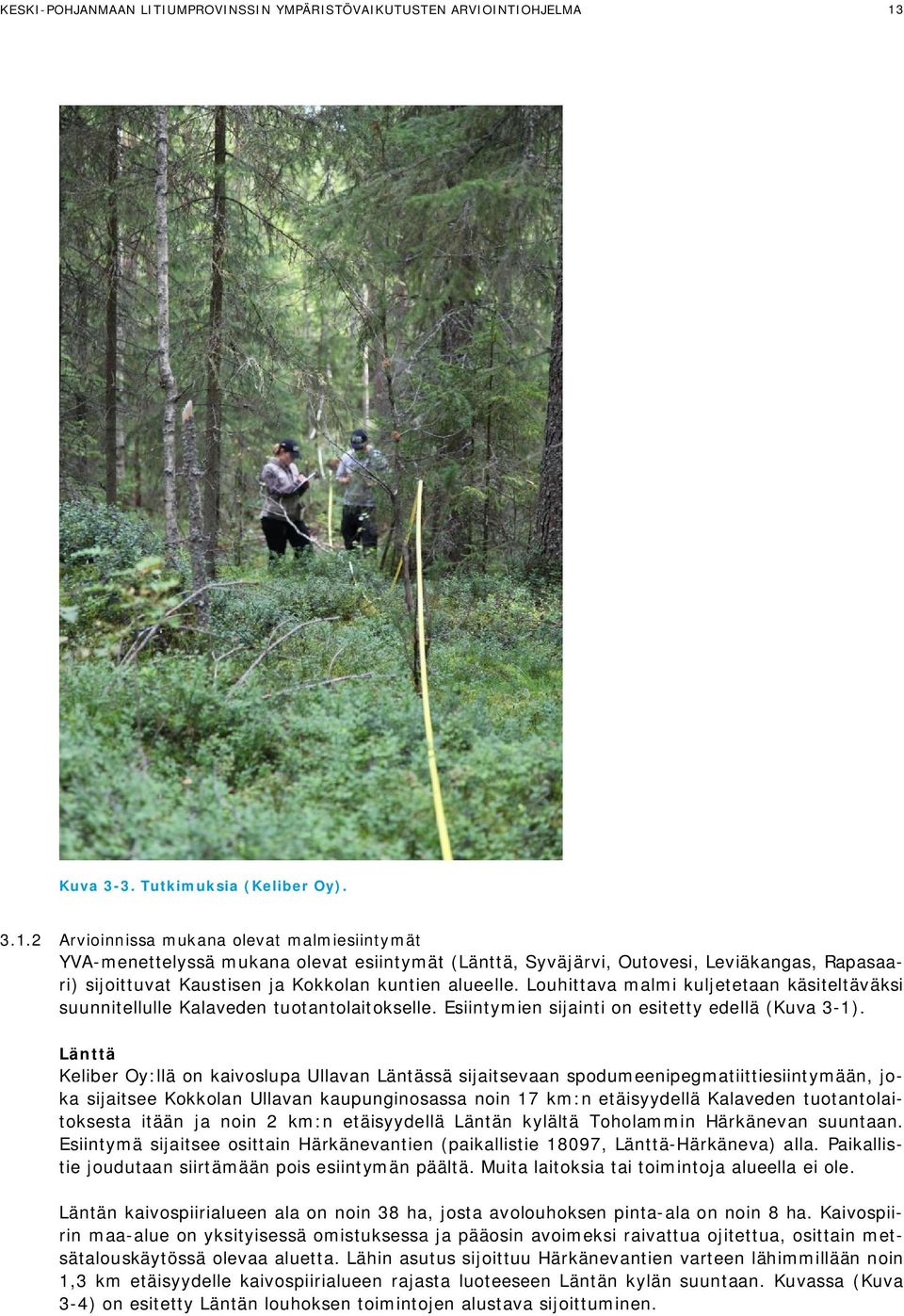 2 Arvioinnissa mukana olevat malmiesiintymät YVA-menettelyssä mukana olevat esiintymät (Länttä, Syväjärvi, Outovesi, Leviäkangas, Rapasaari) sijoittuvat Kaustisen ja Kokkolan kuntien alueelle.