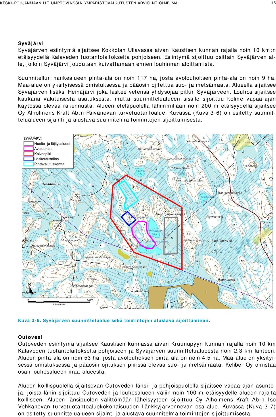 Suunnitellun hankealueen pinta-ala on noin 117 ha, josta avolouhoksen pinta-ala on noin 9 ha. Maa-alue on yksityisessä omistuksessa ja pääosin ojitettua suo- ja metsämaata.