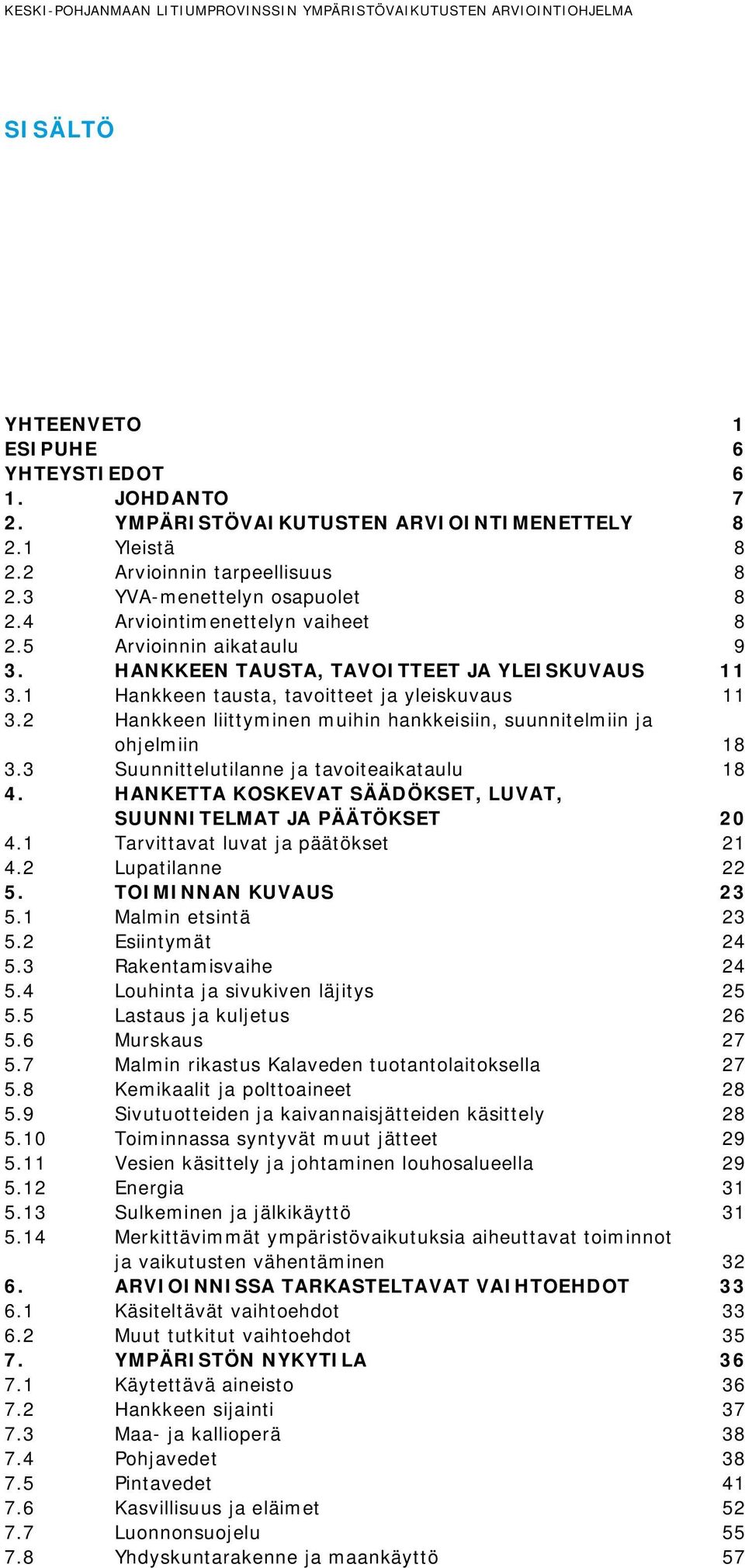 1 Hankkeen tausta, tavoitteet ja yleiskuvaus 11 3.2 Hankkeen liittyminen muihin hankkeisiin, suunnitelmiin ja ohjelmiin 18 3.3 Suunnittelutilanne ja tavoiteaikataulu 18 4.