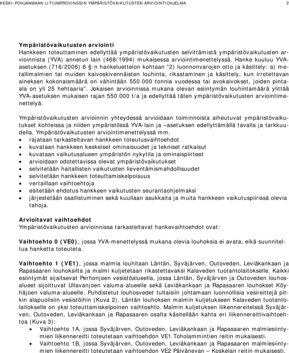Hanke kuuluu YVAasetuksen (716/2006) 6 :n hankeluettelon kohtaan 2) luonnonvarojen otto ja käsittely: a) metallimalmien tai muiden kaivoskivennäisten louhinta, rikastaminen ja käsittely, kun