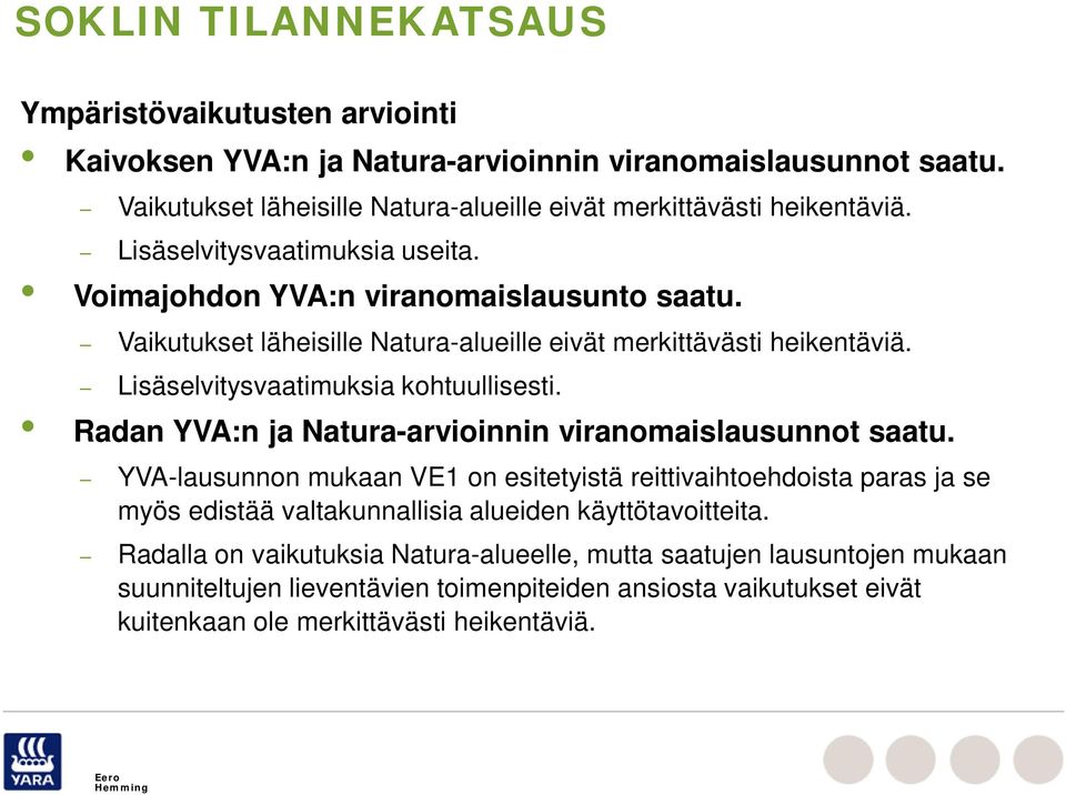 Radan YVA:n ja Natura-arvioinnin viranomaislausunnot saatu. YVA-lausunnon mukaan VE1 on esitetyistä reittivaihtoehdoista paras ja se myös edistää valtakunnallisia alueiden käyttötavoitteita.