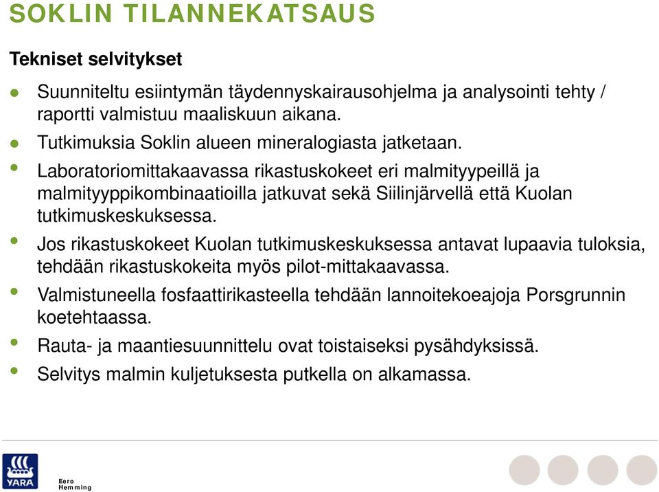 Laboratoriomittakaavassa rikastuskokeet eri malmityypeillä ja malmityyppikombinaatioilla jatkuvat sekä Siilinjärvellä että Kuolan tutkimuskeskuksessa.