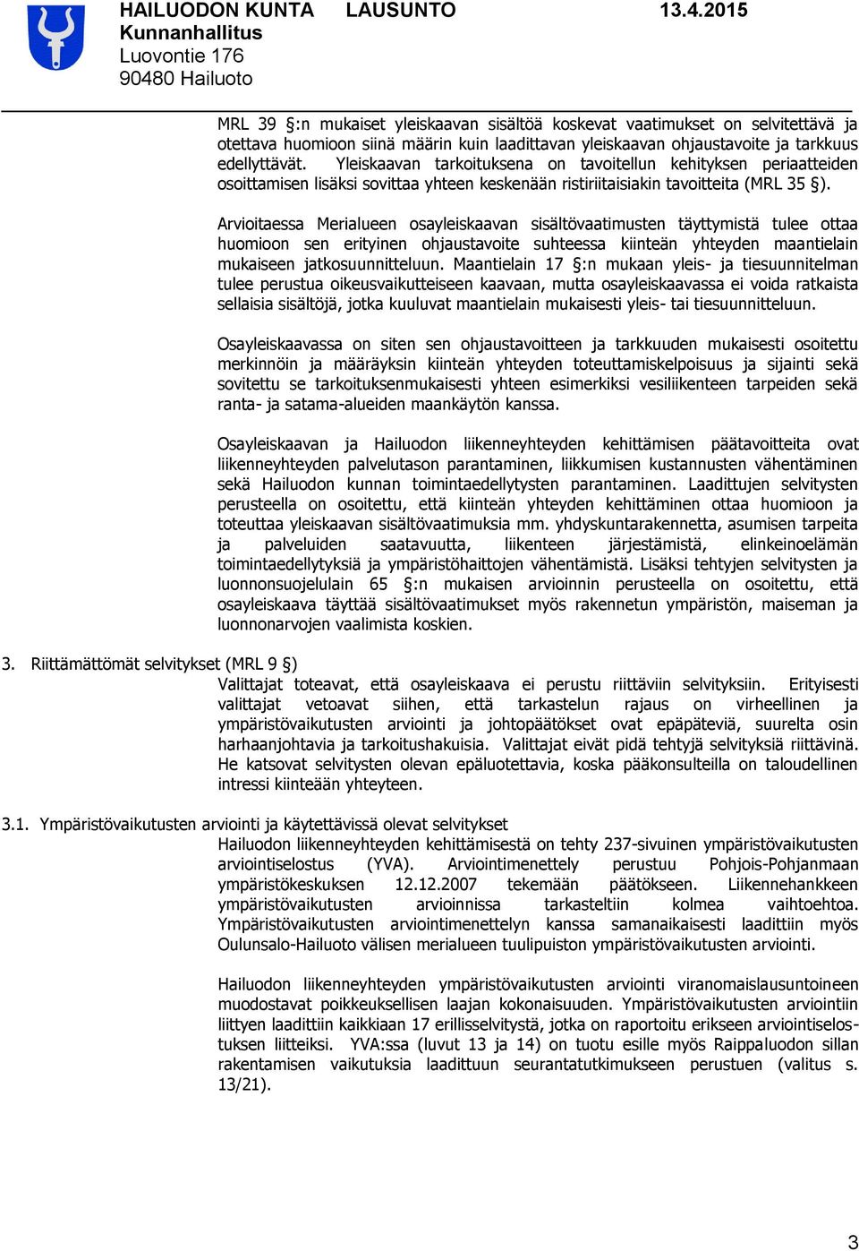 Arvioitaessa Merialueen osayleiskaavan sisältövaatimusten täyttymistä tulee ottaa huomioon sen erityinen ohjaustavoite suhteessa kiinteän yhteyden maantielain mukaiseen jatkosuunnitteluun.