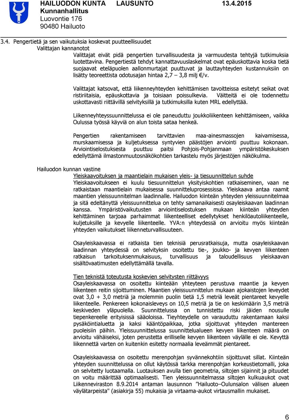3,8 milj /v. Valittajat katsovat, että liikenneyhteyden kehittämisen tavoitteissa esitetyt seikat ovat ristiriitaisia, epäuskottavia ja toisiaan poissulkevia.
