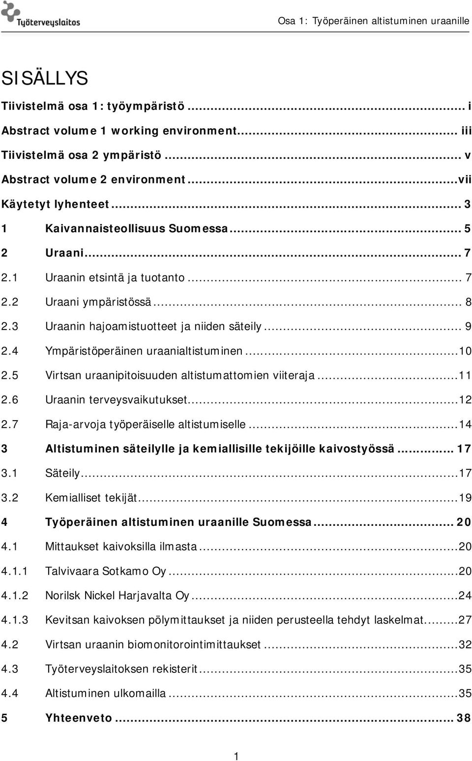 4 Ympäristöperäinen uraanialtistuminen... 10 2.5 Virtsan uraanipitoisuuden altistumattomien viiteraja... 11 2.6 Uraanin terveysvaikutukset... 12 2.7 Raja-arvoja työperäiselle altistumiselle.