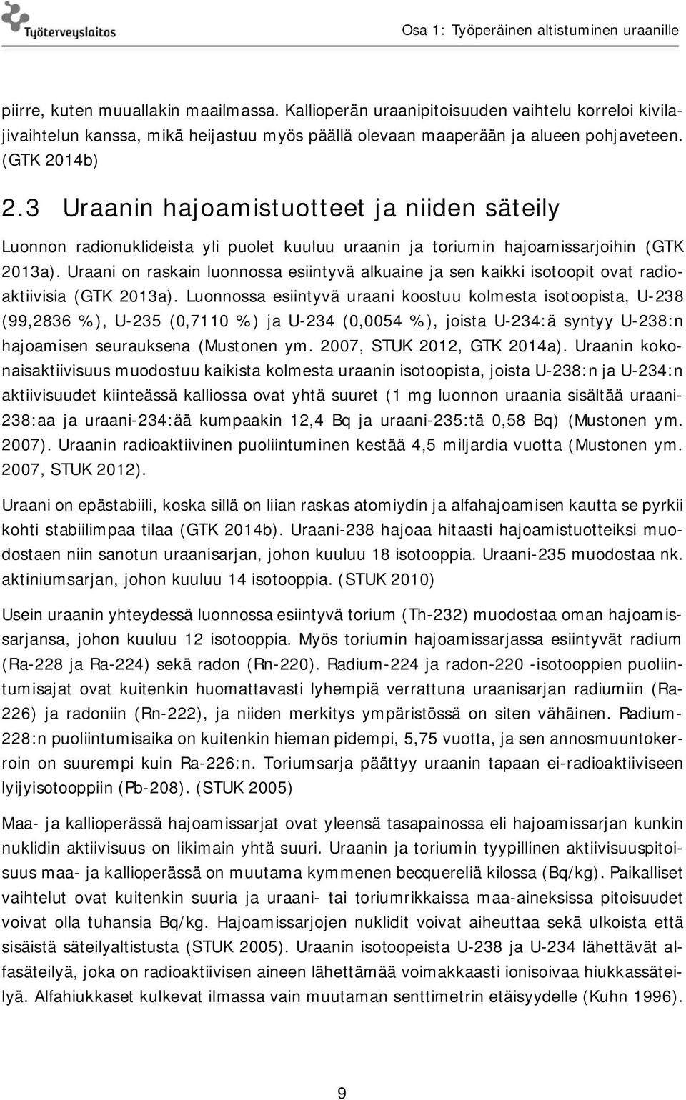 Uraani on raskain luonnossa esiintyvä alkuaine ja sen kaikki isotoopit ovat radioaktiivisia (GTK 2013a).