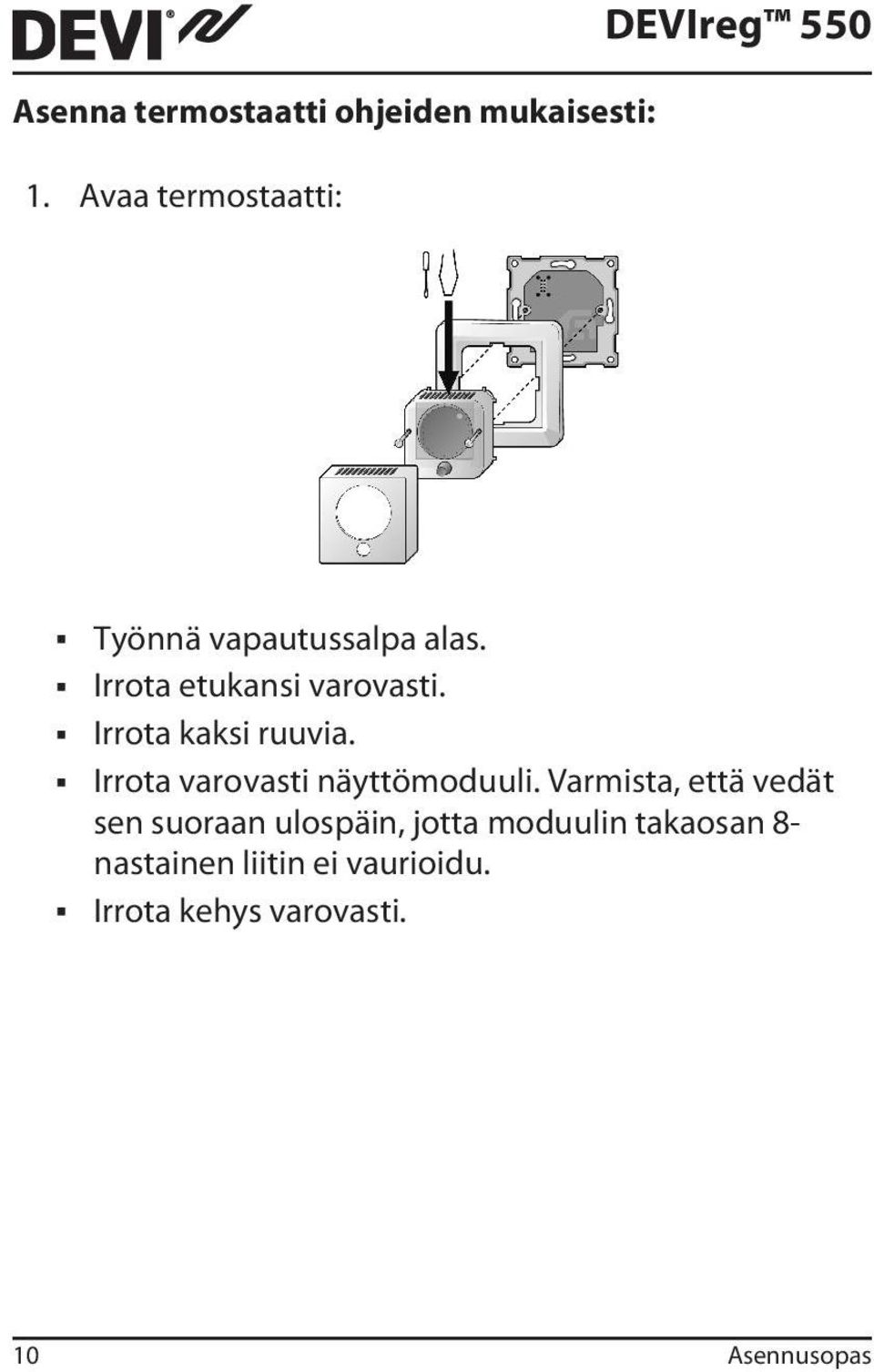 Irrota etukansi varovasti. Irrota kaksi ruuvia. Irrota varovasti näyttömoduuli.