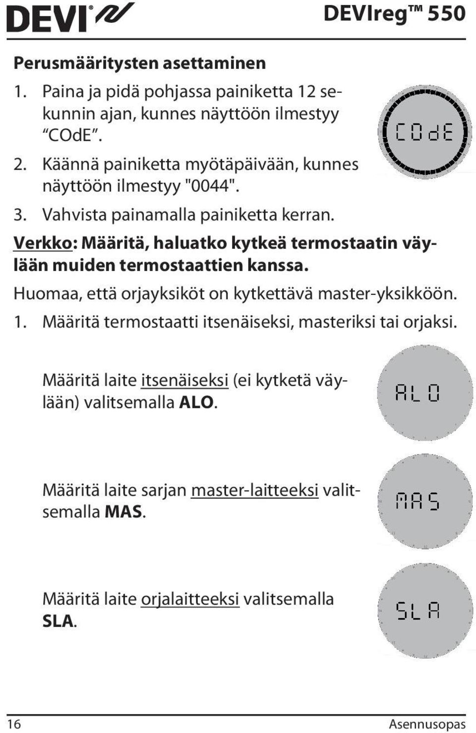 DEVIreg 550 Verkko: Määritä, haluatko kytkeä termostaatin väylään muiden termostaattien kanssa. Huomaa, että orjayksiköt on kytkettävä master-yksikköön. 1.