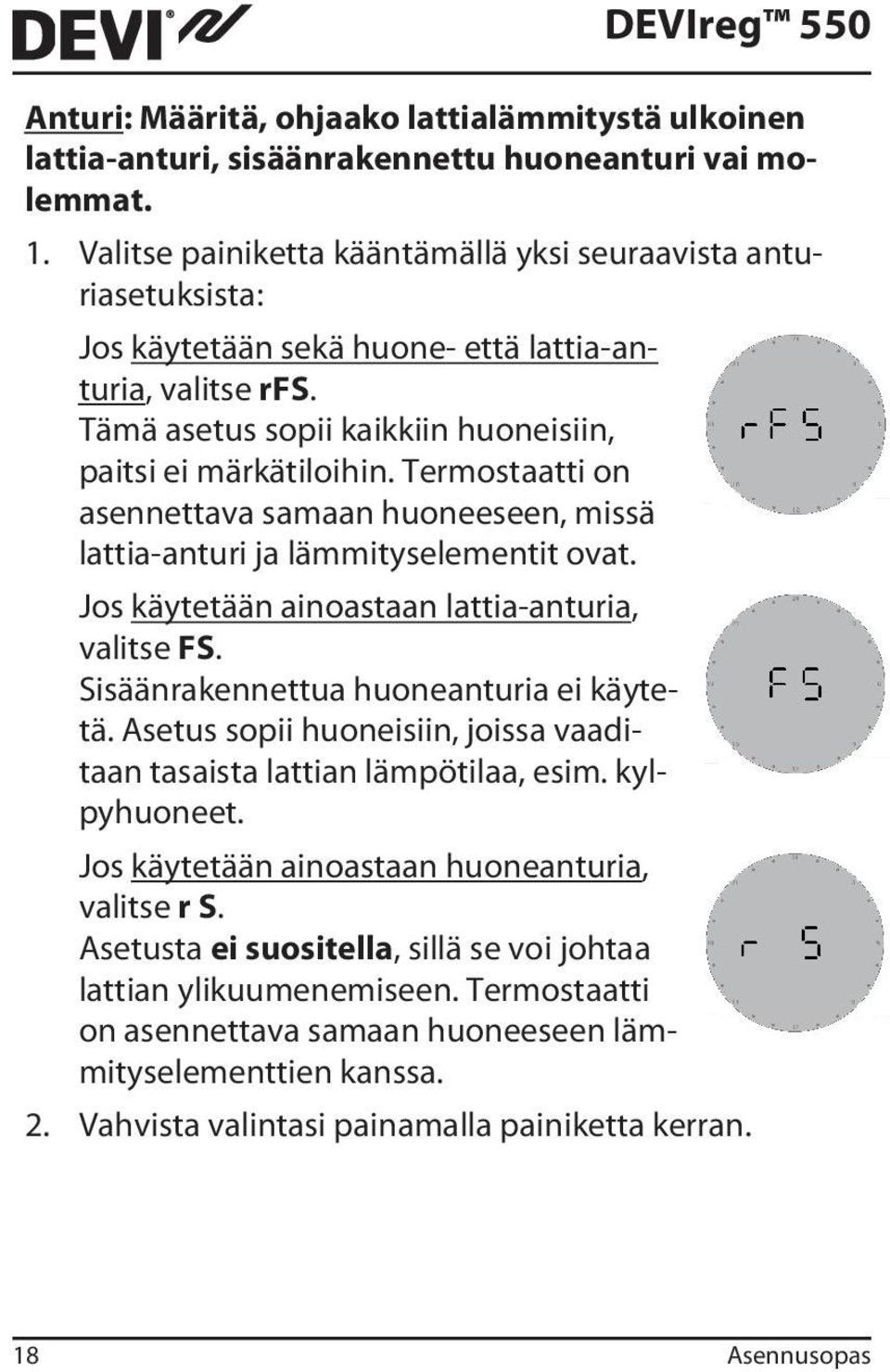 Termostaatti on asennettava samaan huoneeseen, missä lattia-anturi ja lämmityselementit ovat. Jos käytetään ainoastaan lattia-anturia, valitse FS. Sisäänrakennettua huoneanturia ei käytetä.