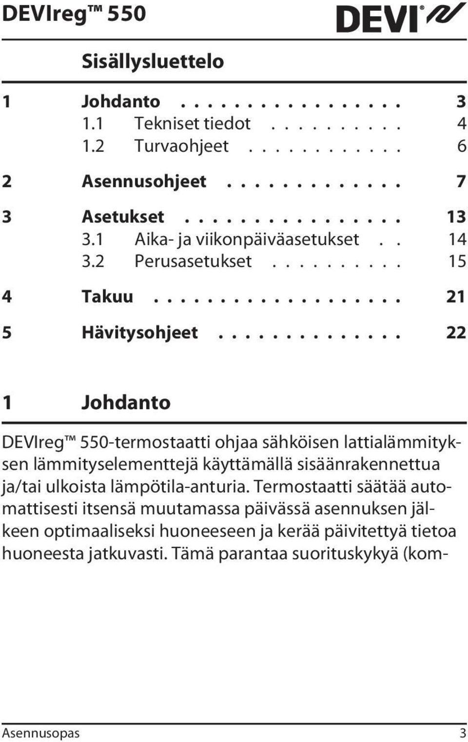 ............. 22 1 Johdanto DEVIreg 550-termostaatti ohjaa sähköisen lattialämmityksen lämmityselementtejä käyttämällä sisäänrakennettua ja/tai ulkoista lämpötila-anturia.