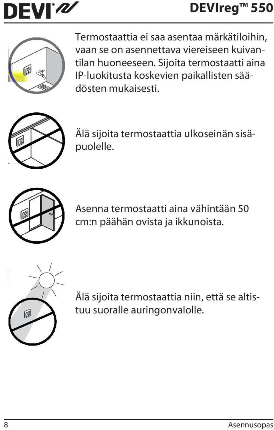 Älä sijoita termostaattia ulkoseinän sisäpuolelle.