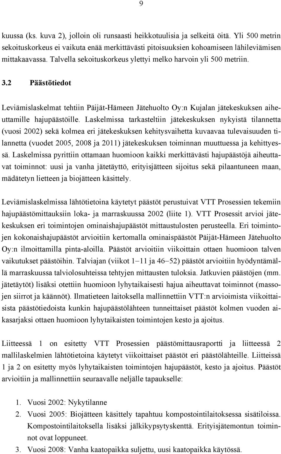 Laskelmissa tarkasteltiin jätekeskuksen nykyistä tilannetta (vuosi 22) sekä kolmea eri jätekeskuksen kehitysvaihetta kuvaavaa tulevaisuuden tilannetta (vuodet 25, 28 ja 2) jätekeskuksen toiminnan