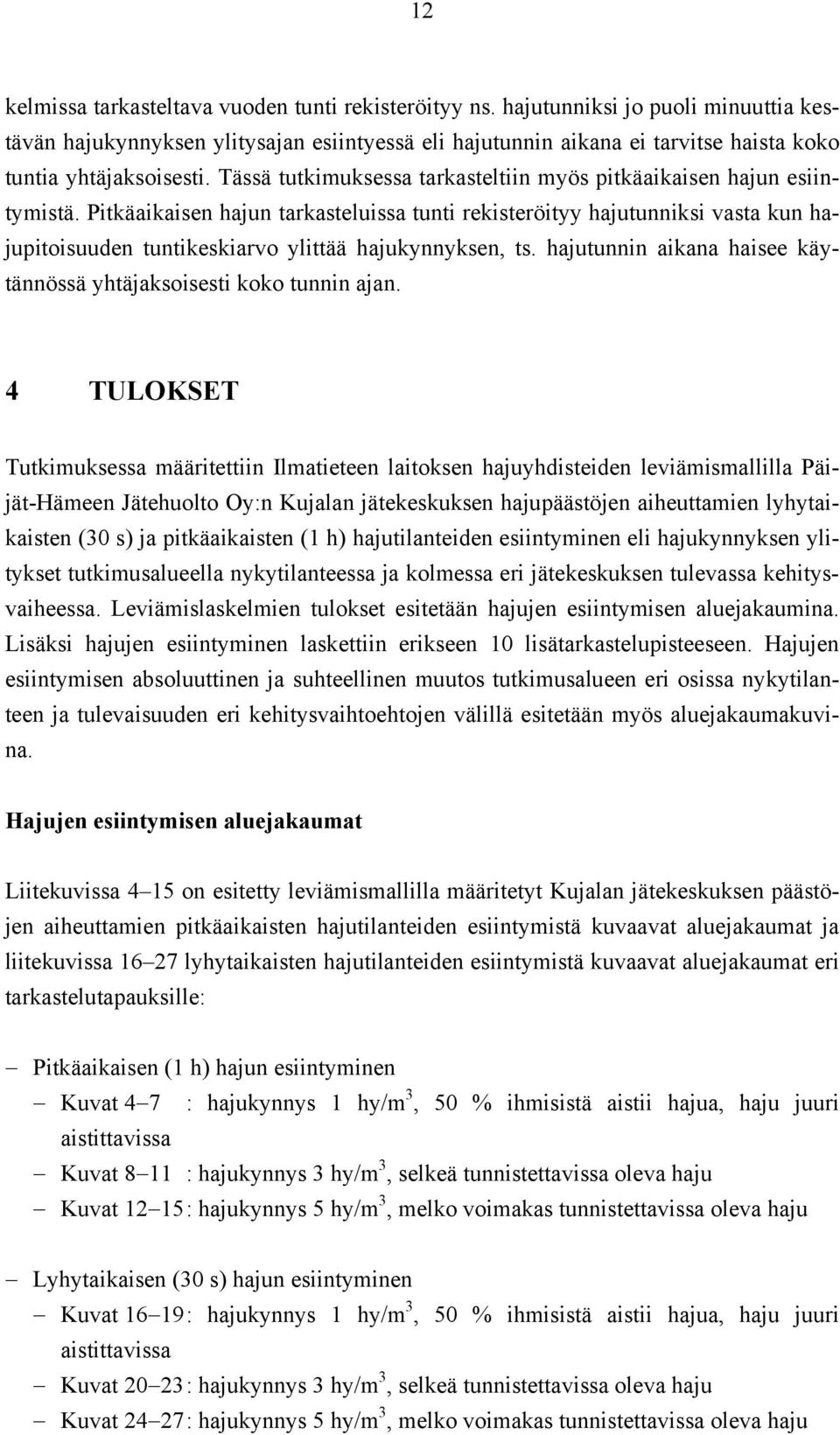 Tässä tutkimuksessa tarkasteltiin myös pitkäaikaisen hajun esiintymistä.