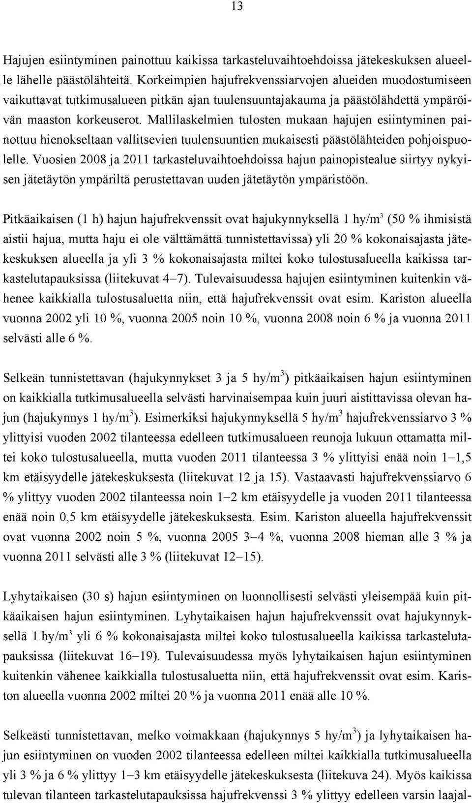 Mallilaskelmien tulosten mukaan hajujen esiintyminen painottuu hienokseltaan vallitsevien tuulensuuntien mukaisesti päästölähteiden pohjoispuolelle.