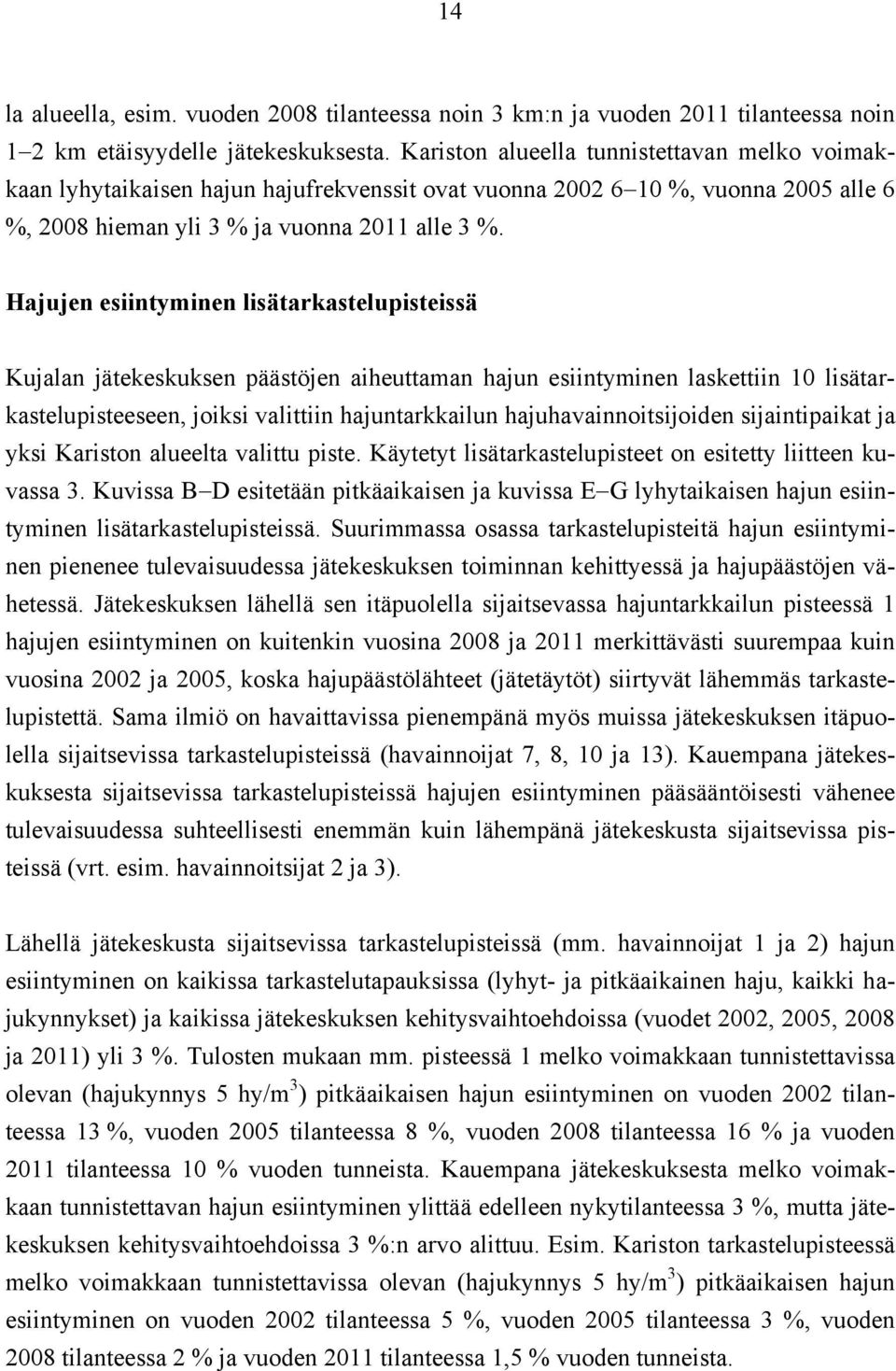Hajujen esiintyminen lisätarkastelupisteissä n jätekeskuksen päästöjen aiheuttaman hajun esiintyminen laskettiin lisätarkastelupisteeseen, joiksi valittiin hajuntarkkailun hajuhavainnoitsijoiden