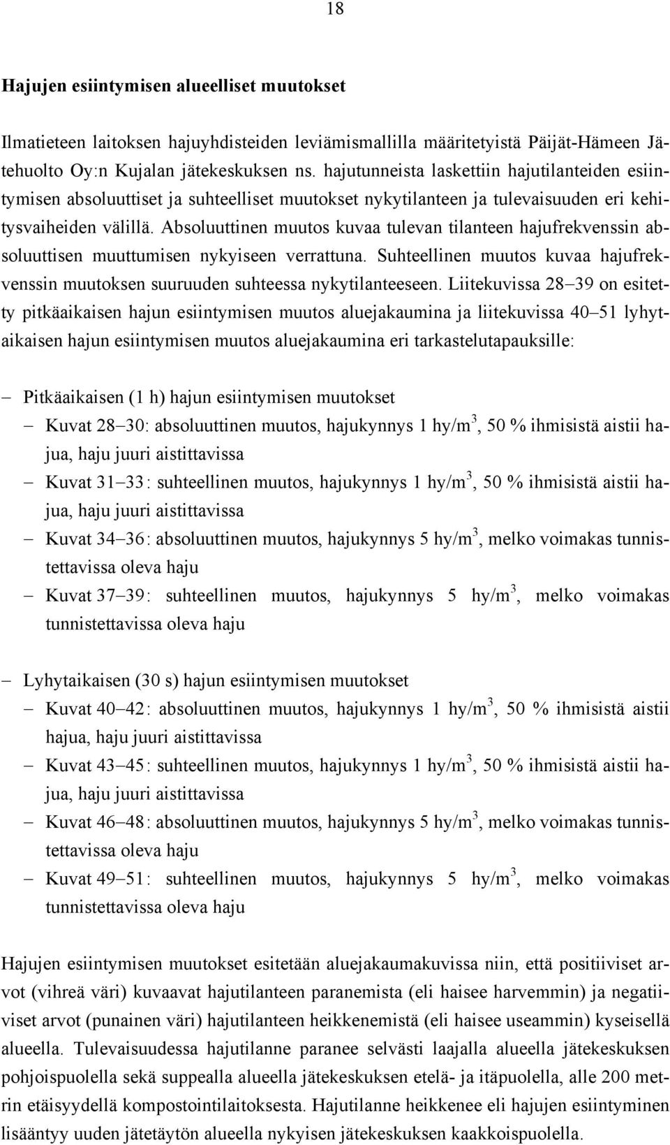 Absoluuttinen muutos kuvaa tulevan tilanteen hajufrekvenssin absoluuttisen muuttumisen nykyiseen verrattuna. Suhteellinen muutos kuvaa hajufrekvenssin muutoksen suuruuden suhteessa nykytilanteeseen.