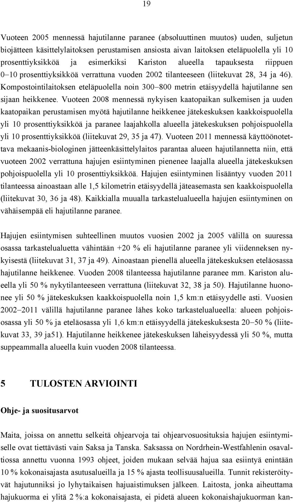 Kompostointilaitoksen eteläpuolella noin 3 8 metrin etäisyydellä hajutilanne sen sijaan heikkenee.